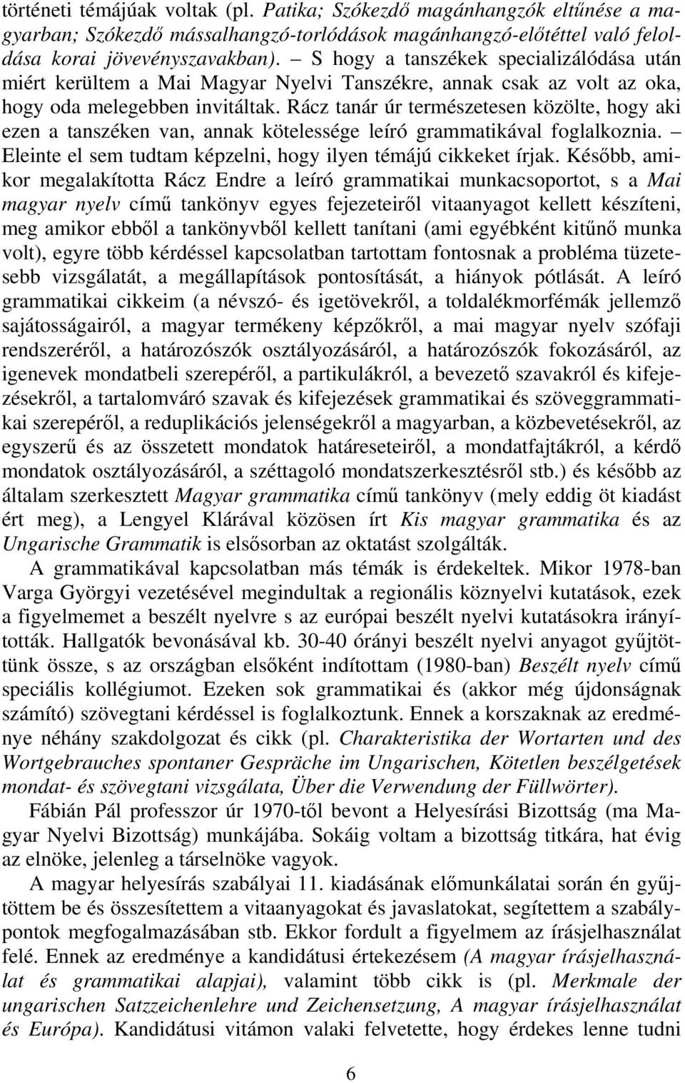 Rácz tanár úr természetesen közölte, hogy aki ezen a tanszéken van, annak kötelessége leíró grammatikával foglalkoznia. Eleinte el sem tudtam képzelni, hogy ilyen témájú cikkeket írjak.