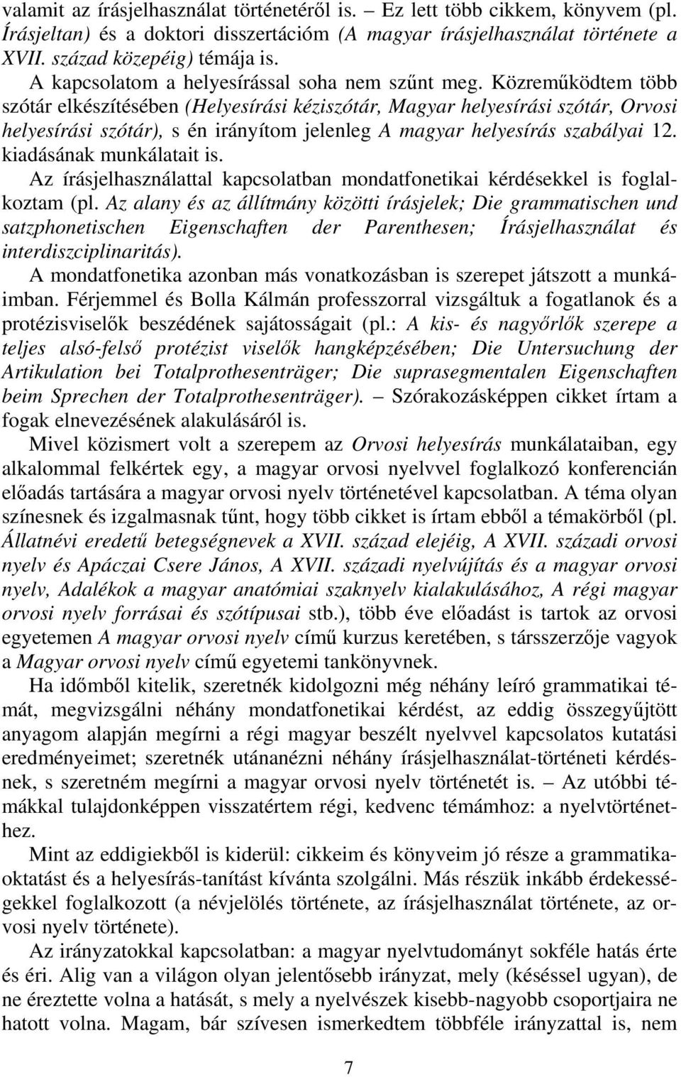 Közreműködtem több szótár elkészítésében (Helyesírási kéziszótár, Magyar helyesírási szótár, Orvosi helyesírási szótár), s én irányítom jelenleg A magyar helyesírás szabályai 12.