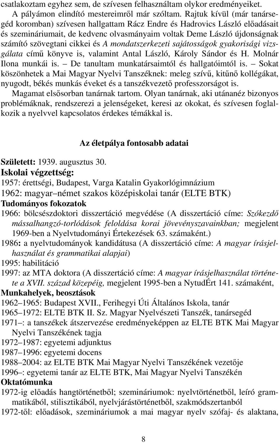 cikkei és A mondatszerkezeti sajátosságok gyakorisági vizsgálata című könyve is, valamint Antal László, Károly Sándor és H. Molnár Ilona munkái is. De tanultam munkatársaimtól és hallgatóimtól is.