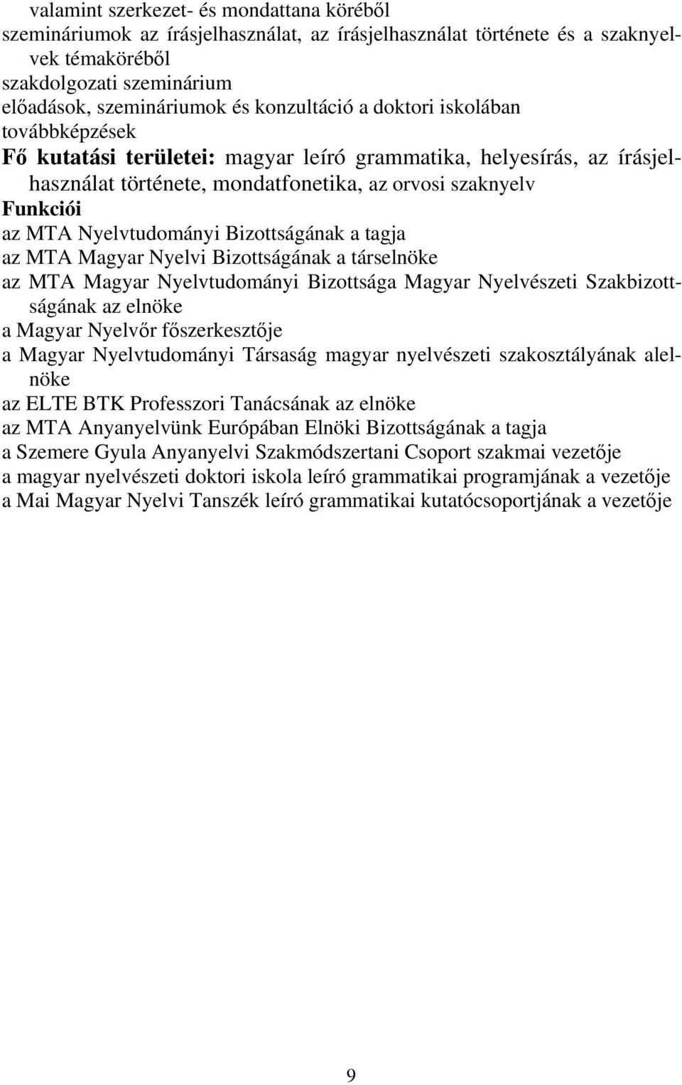 Nyelvtudományi Bizottságának a tagja az MTA Magyar Nyelvi Bizottságának a társelnöke az MTA Magyar Nyelvtudományi Bizottsága Magyar Nyelvészeti Szakbizottságának az elnöke a Magyar Nyelvőr