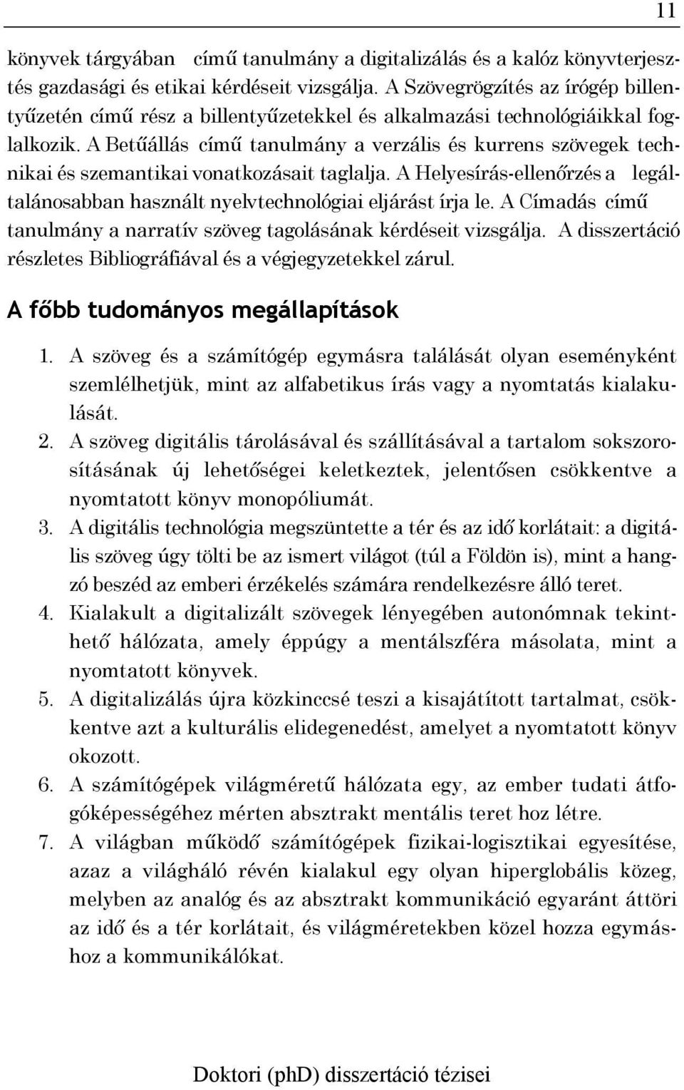 A Betűállás című tanulmány a verzális és kurrens szövegek technikai és szemantikai vonatkozásait taglalja. A Helyesírás-ellenőrzés a legáltalánosabban használt nyelvtechnológiai eljárást írja le.