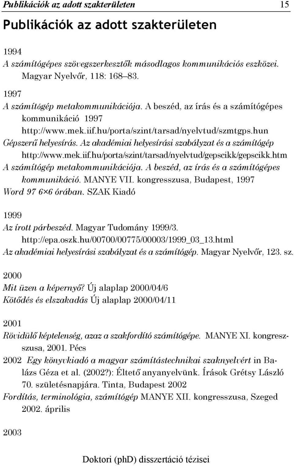 Az akadémiai helyesírási szabályzat és a számítógép http://www.mek.iif.hu/porta/szint/tarsad/nyelvtud/gepscikk/gepscikk.htm A számítógép metakommunikációja.