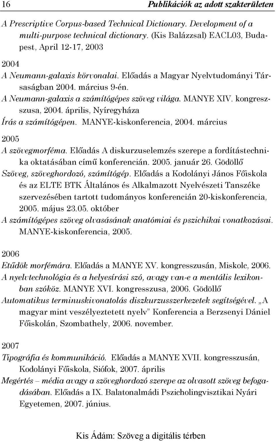 MANYE XIV. kongreszszusa, 2004. április, Nyíregyháza Írás a számítógépen. MANYE-kiskonferencia, 2004. március 2005 A szövegmorféma.