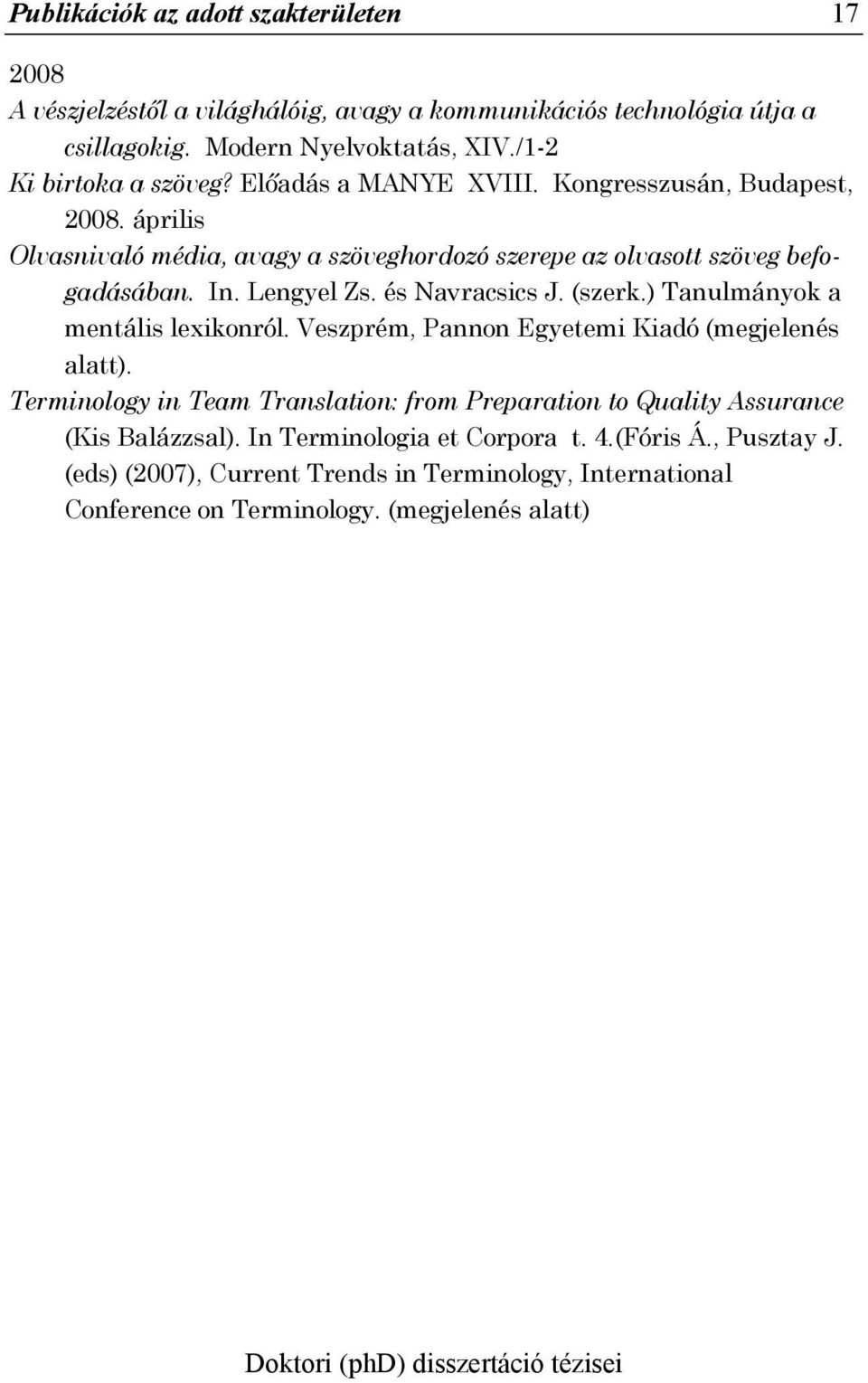 (szerk.) Tanulmányok a mentális lexikonról. Veszprém, Pannon Egyetemi Kiadó (megjelenés alatt). Terminology in Team Translation: from Preparation to Quality Assurance (Kis Balázzsal).