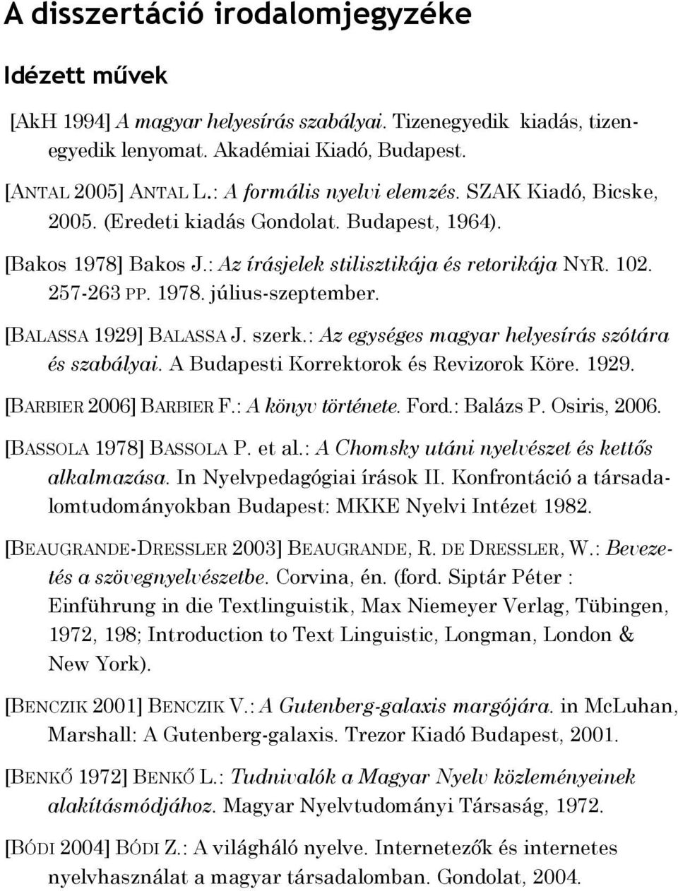 [BALASSA 1929] BALASSA J. szerk.: Az egységes magyar helyesírás szótára és szabályai. A Budapesti Korrektorok és Revizorok Köre. 1929. [BARBIER 2006] BARBIER F.: A könyv története. Ford.: Balázs P.