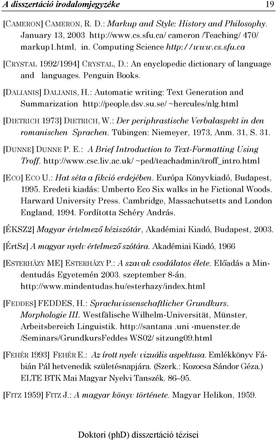 : Automatic writing: Text Generation and Summarization http://people.dsv.su.se/ ~hercules/nlg.html [DIETRICH 1973] DIETRICH, W.: Der periphrastische Verbalaspekt in den romanischen Sprachen.