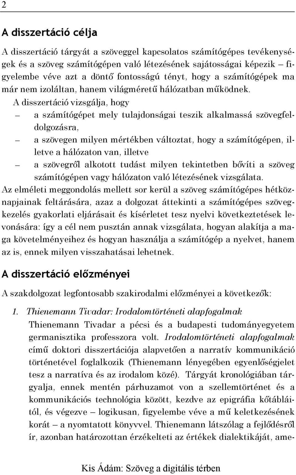 A disszertáció vizsgálja, hogy a számítógépet mely tulajdonságai teszik alkalmassá szövegfeldolgozásra, a szövegen milyen mértékben változtat, hogy a számítógépen, illetve a hálózaton van, illetve a