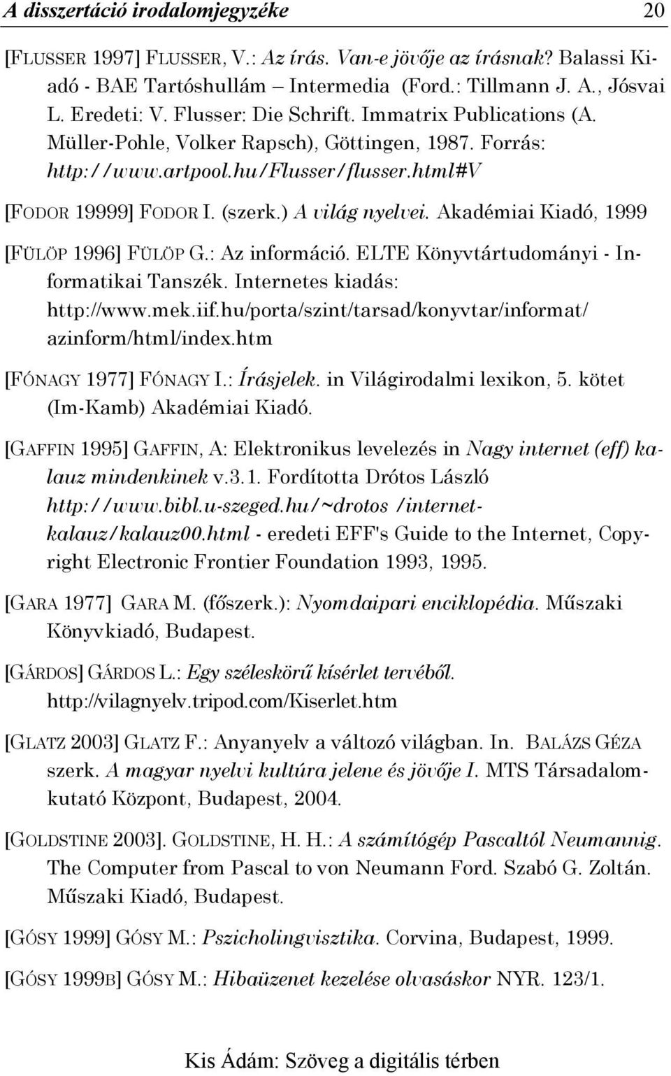 Akadémiai Kiadó, 1999 [FÜLÖP 1996] FÜLÖP G.: Az információ. ELTE Könyvtártudományi - Informatikai Tanszék. Internetes kiadás: http://www.mek.iif.