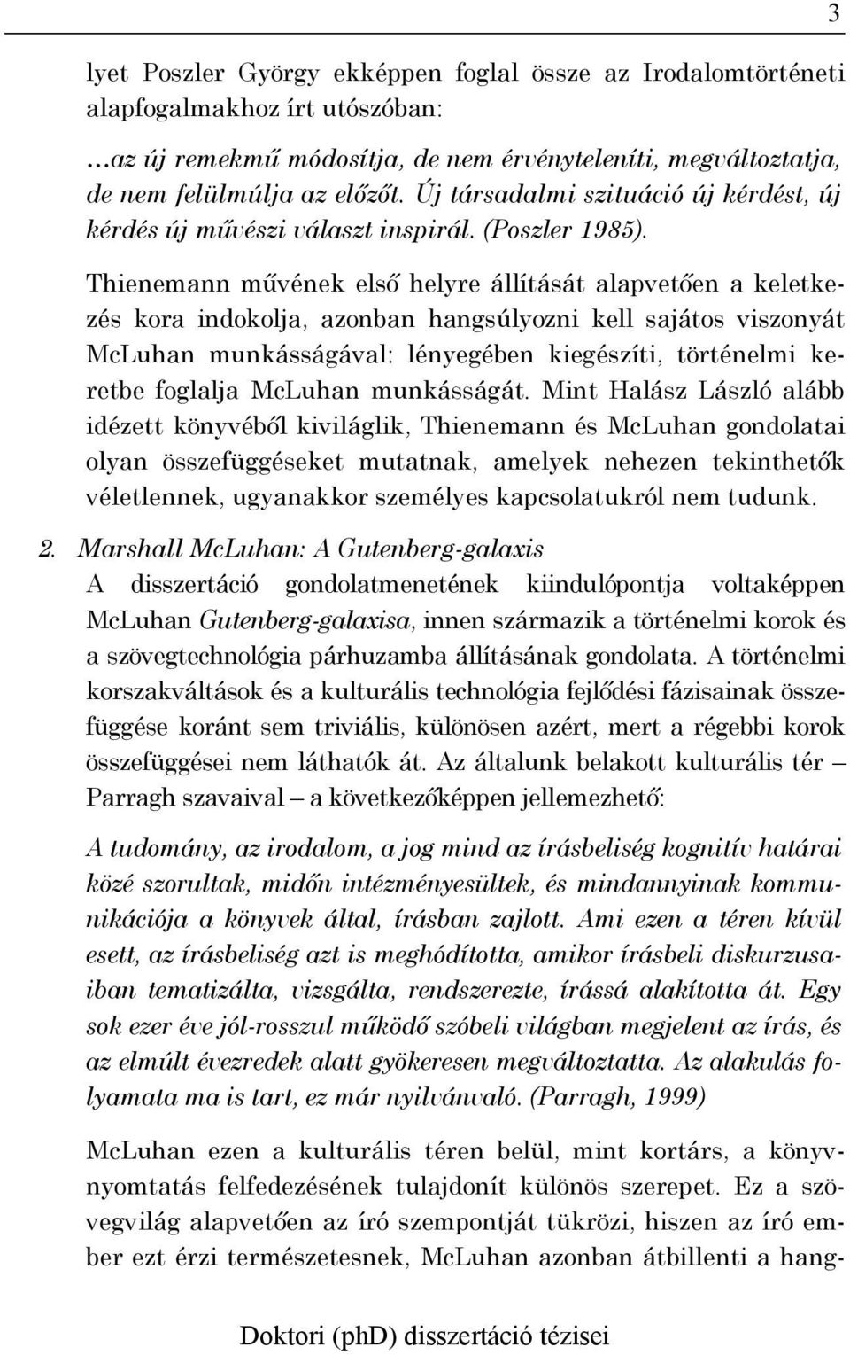 Thienemann művének első helyre állítását alapvetően a keletkezés kora indokolja, azonban hangsúlyozni kell sajátos viszonyát McLuhan munkásságával: lényegében kiegészíti, történelmi keretbe foglalja