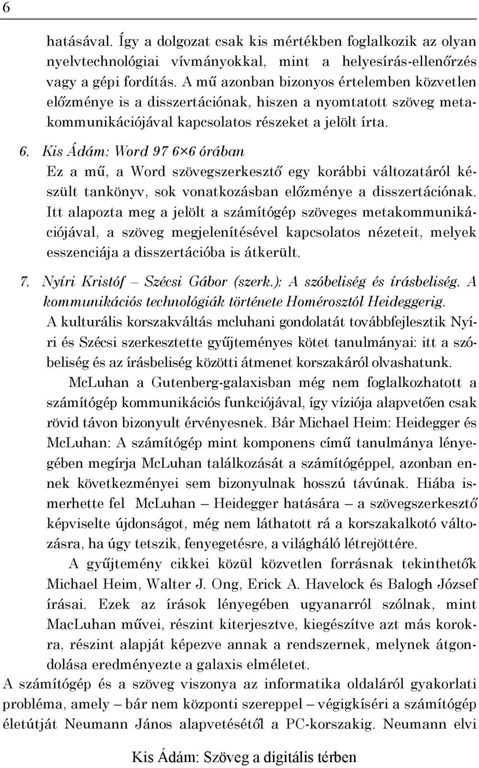 Kis Ádám: Word 97 6 6 órában Ez a mű, a Word szövegszerkesztő egy korábbi változatáról készült tankönyv, sok vonatkozásban előzménye a disszertációnak.