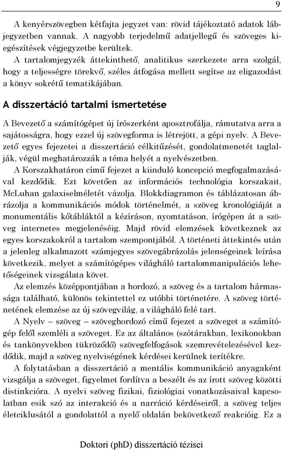 A disszertáció tartalmi ismertetése A Bevezető a számítógépet új írószerként aposztrofálja, rámutatva arra a sajátosságra, hogy ezzel új szövegforma is létrejött, a gépi nyelv.