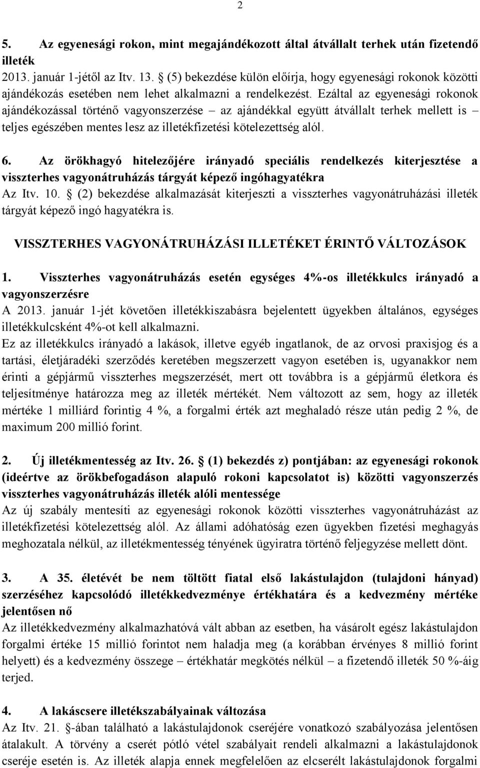 Ezáltal az egyenesági rokonok ajándékozással történő vagyonszerzése az ajándékkal együtt átvállalt terhek mellett is teljes egészében mentes lesz az illetékfizetési kötelezettség alól. 6.