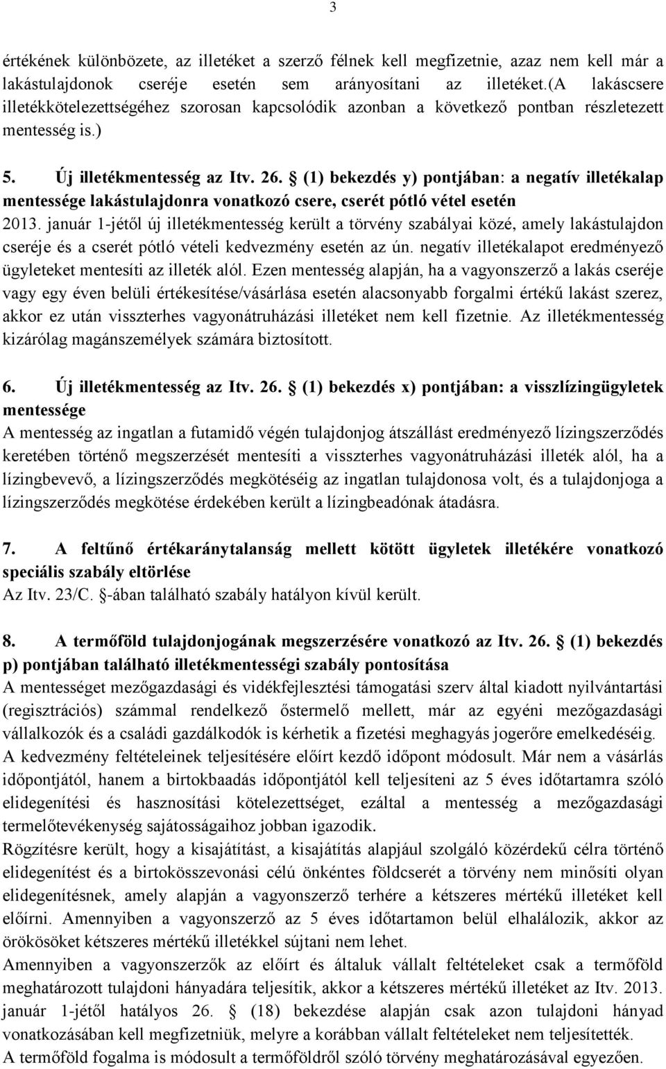 (1) bekezdés y) pontjában: a negatív illetékalap mentessége lakástulajdonra vonatkozó csere, cserét pótló vétel esetén 2013.