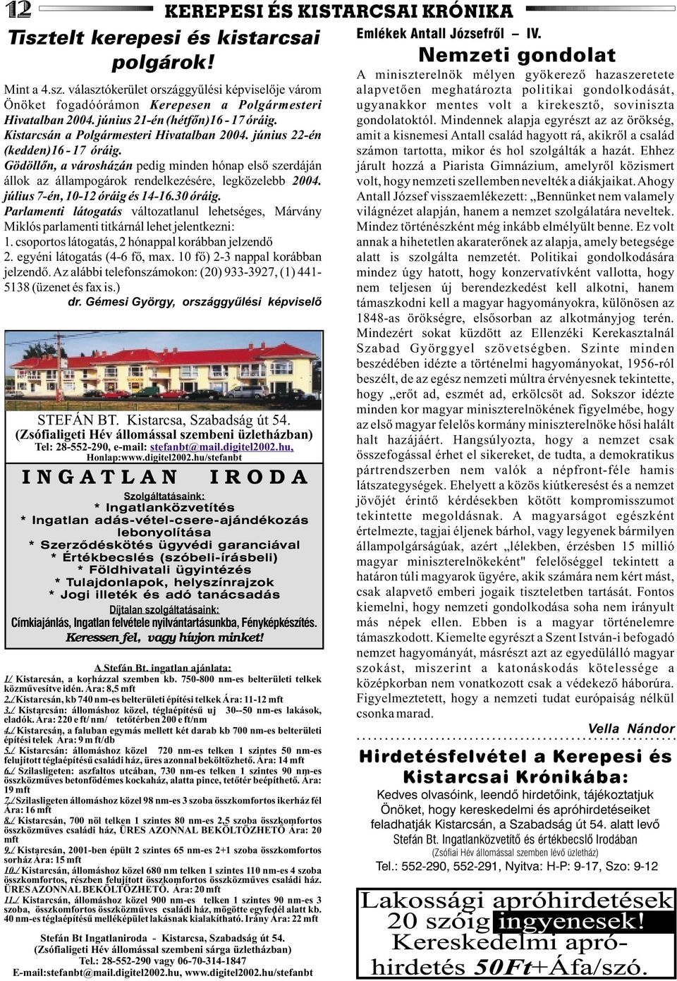 Gödöllõn, a városházán pedig minden hónap elsõ szerdáján állok az állampogárok rendelkezésére, legközelebb 2004. július 7-én, 10-12 óráig és 14-16.30 óráig.