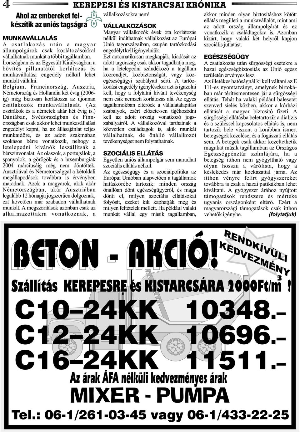 Belgium, Franciaország, Ausztria, Németország és Hollandia két évig (2006- ig) még biztosan korlátozza az újonnan csatlakozók munkavállalását. (Az osztrákok és a németek akár hét évig is.