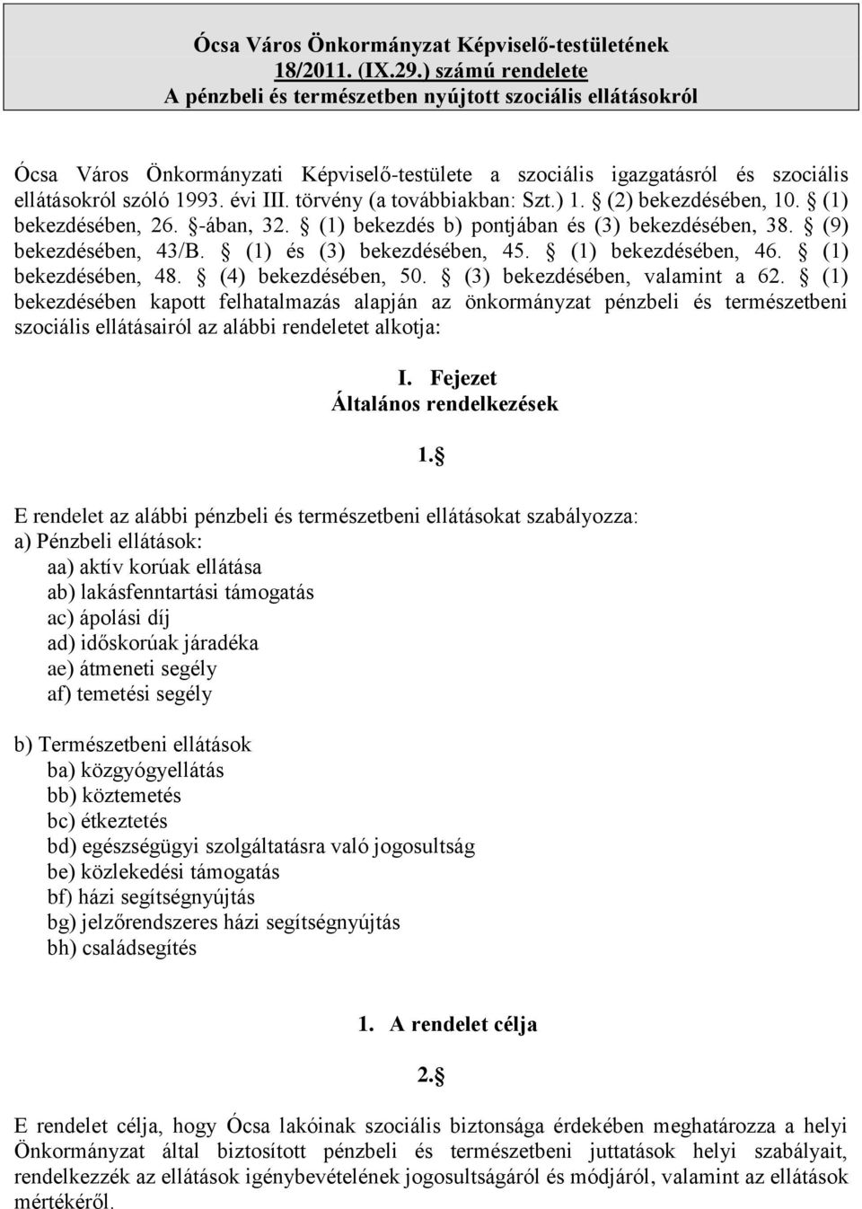 törvény (a továbbiakban: Szt.) 1. (2) bekezdésében, 10. (1) bekezdésében, 26. -ában, 32. (1) bekezdés b) pontjában és (3) bekezdésében, 38. (9) bekezdésében, 43/B. (1) és (3) bekezdésében, 45.