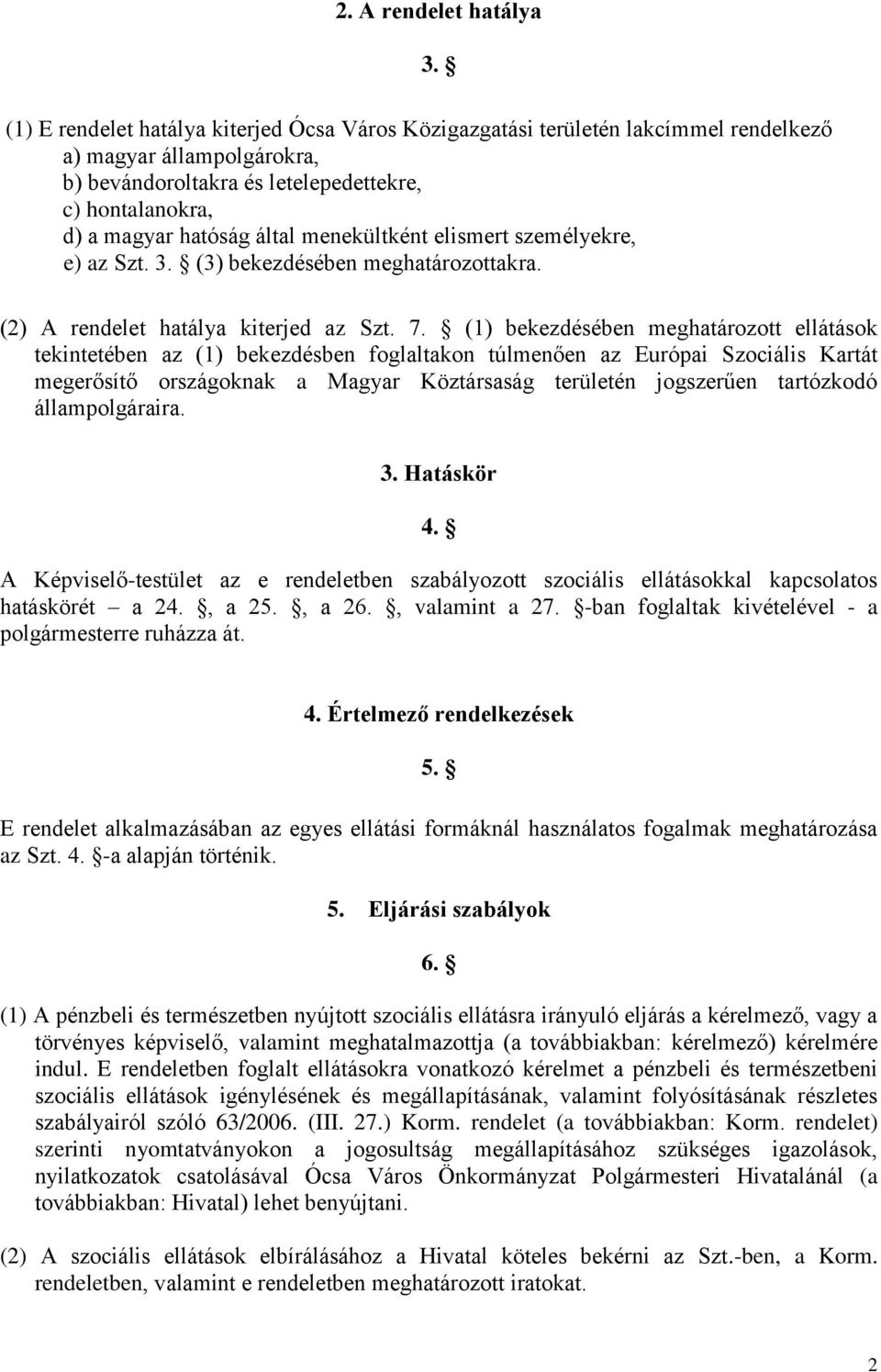 menekültként elismert személyekre, e) az Szt. 3. (3) bekezdésében meghatározottakra. (2) A rendelet hatálya kiterjed az Szt. 7.