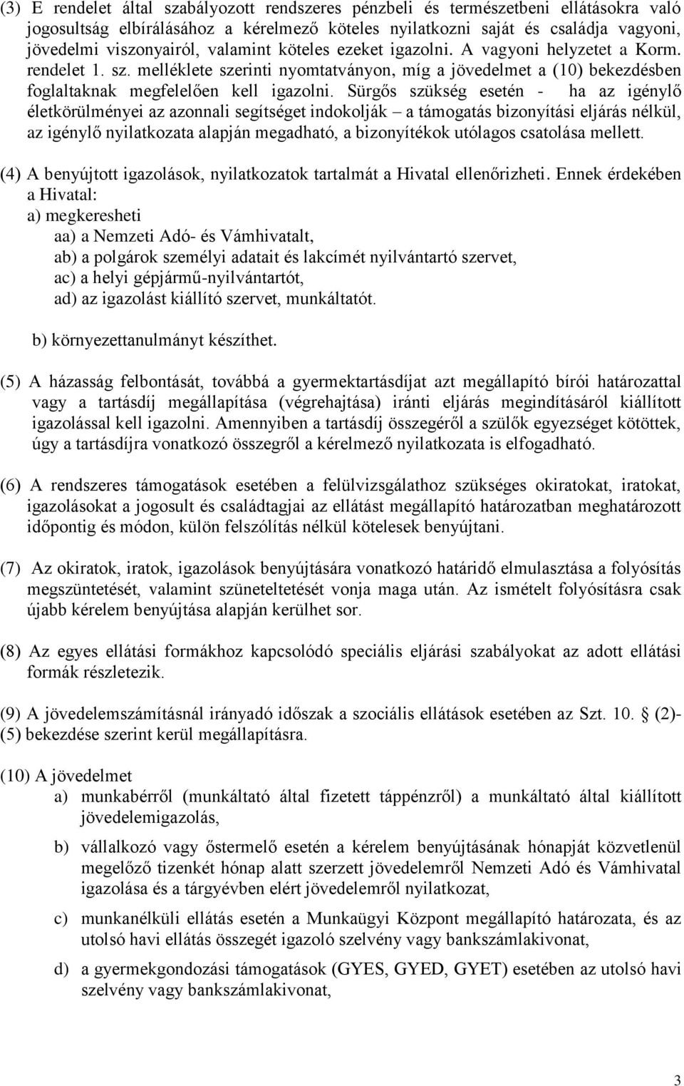 Sürgős szükség esetén - ha az igénylő életkörülményei az azonnali segítséget indokolják a támogatás bizonyítási eljárás nélkül, az igénylő nyilatkozata alapján megadható, a bizonyítékok utólagos