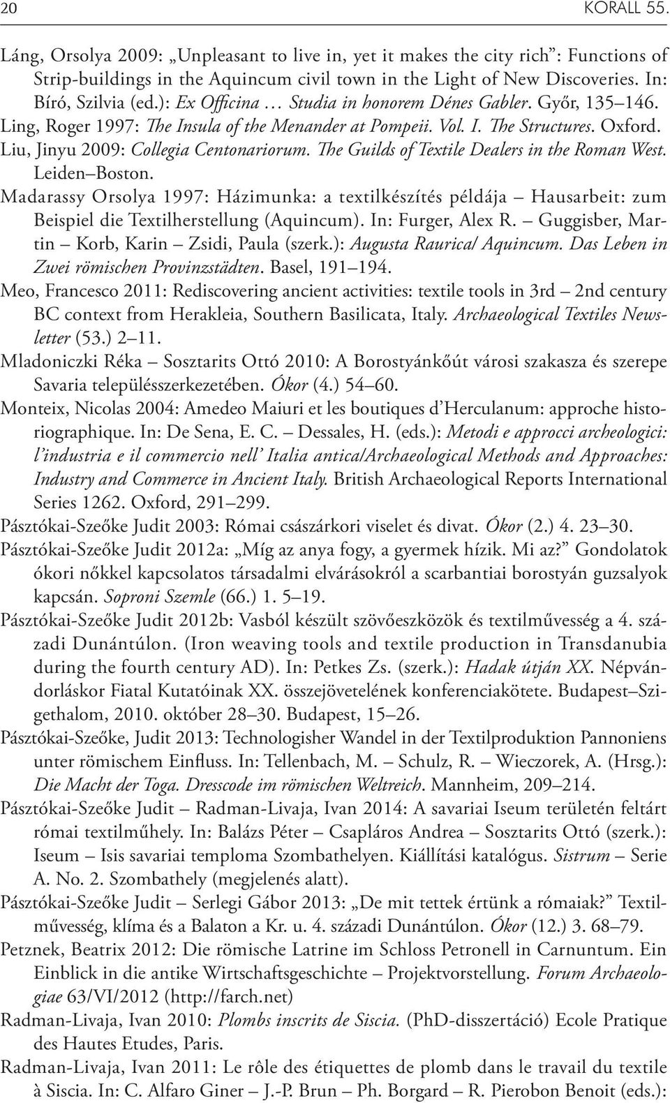 The Guilds of Textile Dealers in the Roman West. Leiden Boston. Madarassy Orsolya 1997: Házimunka: a textilkészítés példája Hausarbeit: zum Beispiel die Textilherstellung (Aquincum).