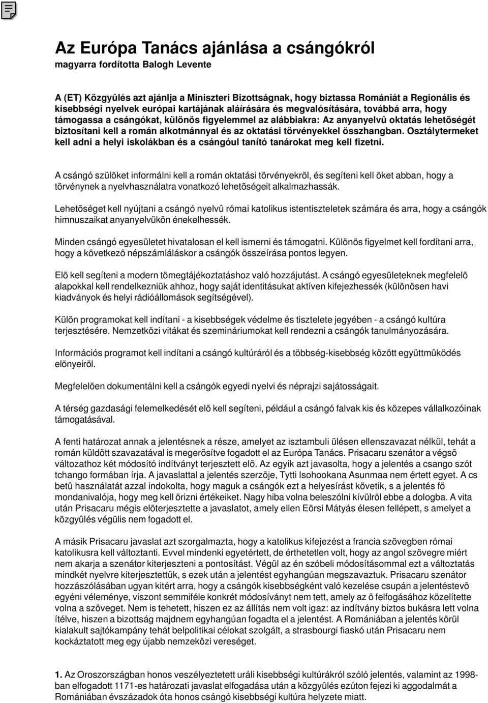 oktatási törvényekkel összhangban. Osztálytermeket kell adni a helyi iskolákban és a csángóul tanító tanárokat meg kell fizetni.