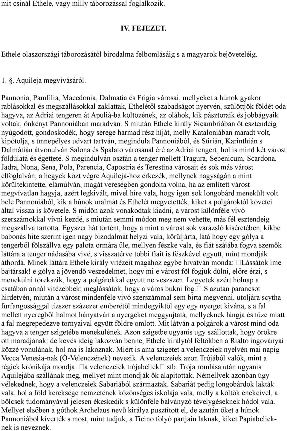 tengeren át Apuliá-ba költözének, az oláhok, kik pásztoraik és jobbágyaik voltak, önkényt Pannoniában maradván.