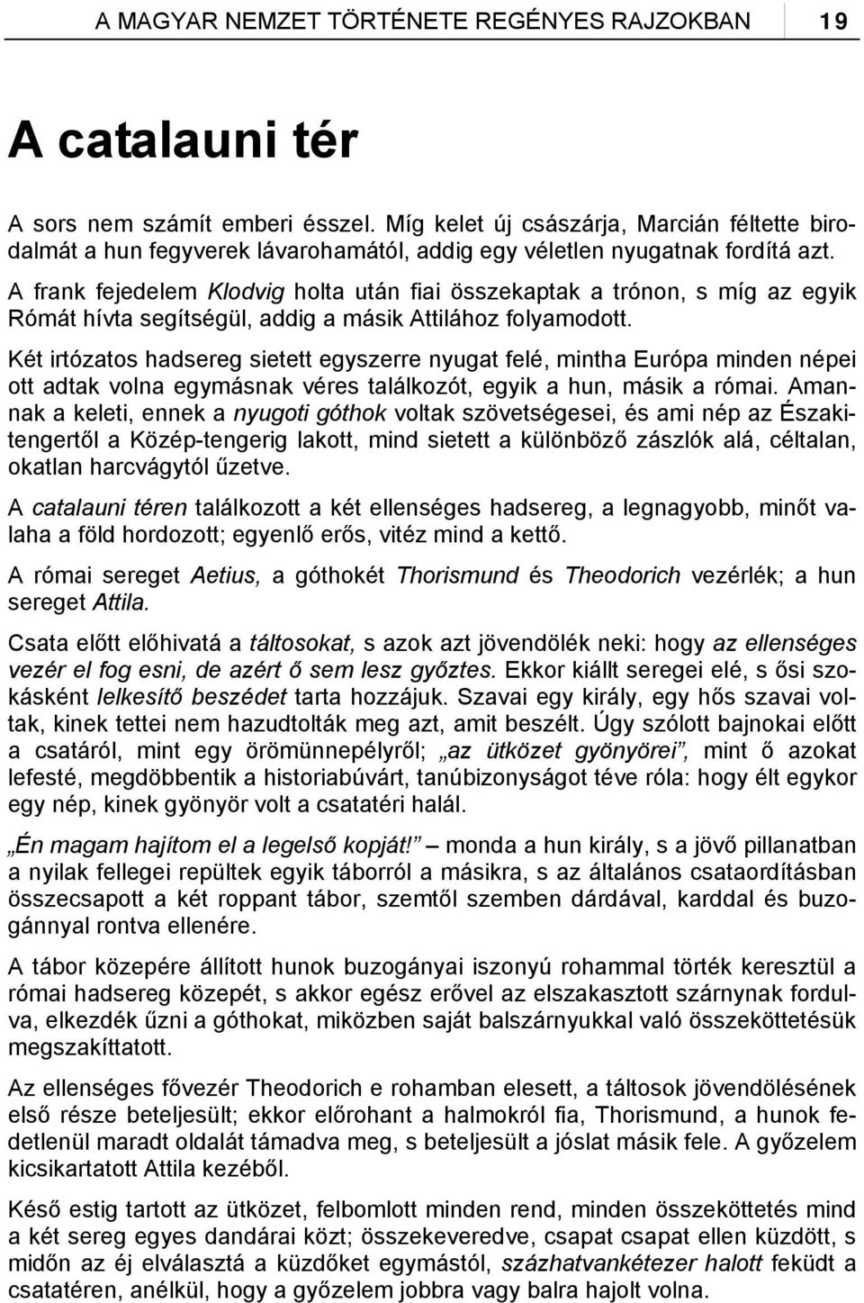 A frank fejedelem Klodvig holta után fiai összekaptak a trónon, s míg az egyik Rómát hívta segítségül, addig a másik Attilához folyamodott.