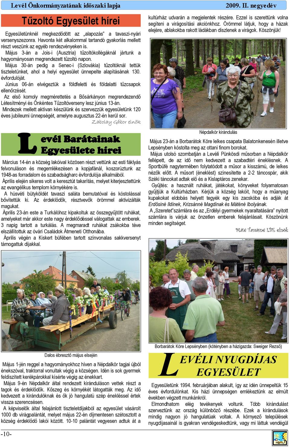 Május 30-án pedig Senec-i (Szlováki) tűzoltóknál tettük tiszteletünket, hol helyi egyesület ünnepelte lpításánk 130. évfordulóját.