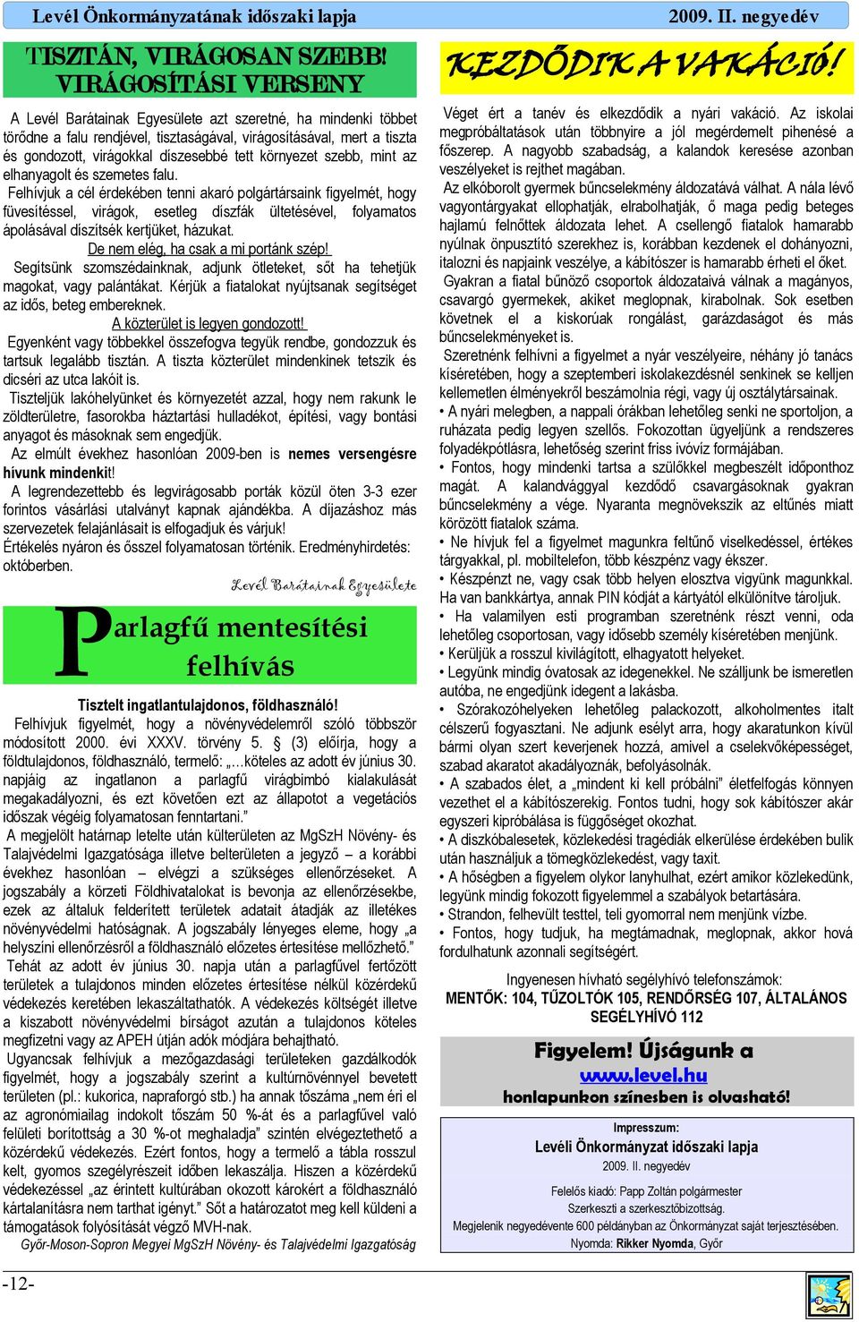 mint z elhnygolt és szemetes flu. Felhívjuk cél érdekében tenni kró polgártársink figyelmét, hogy füvesítéssel, virágok, esetleg díszfák ültetésével, folymtos ápolásávl díszítsék kertjüket, házukt.