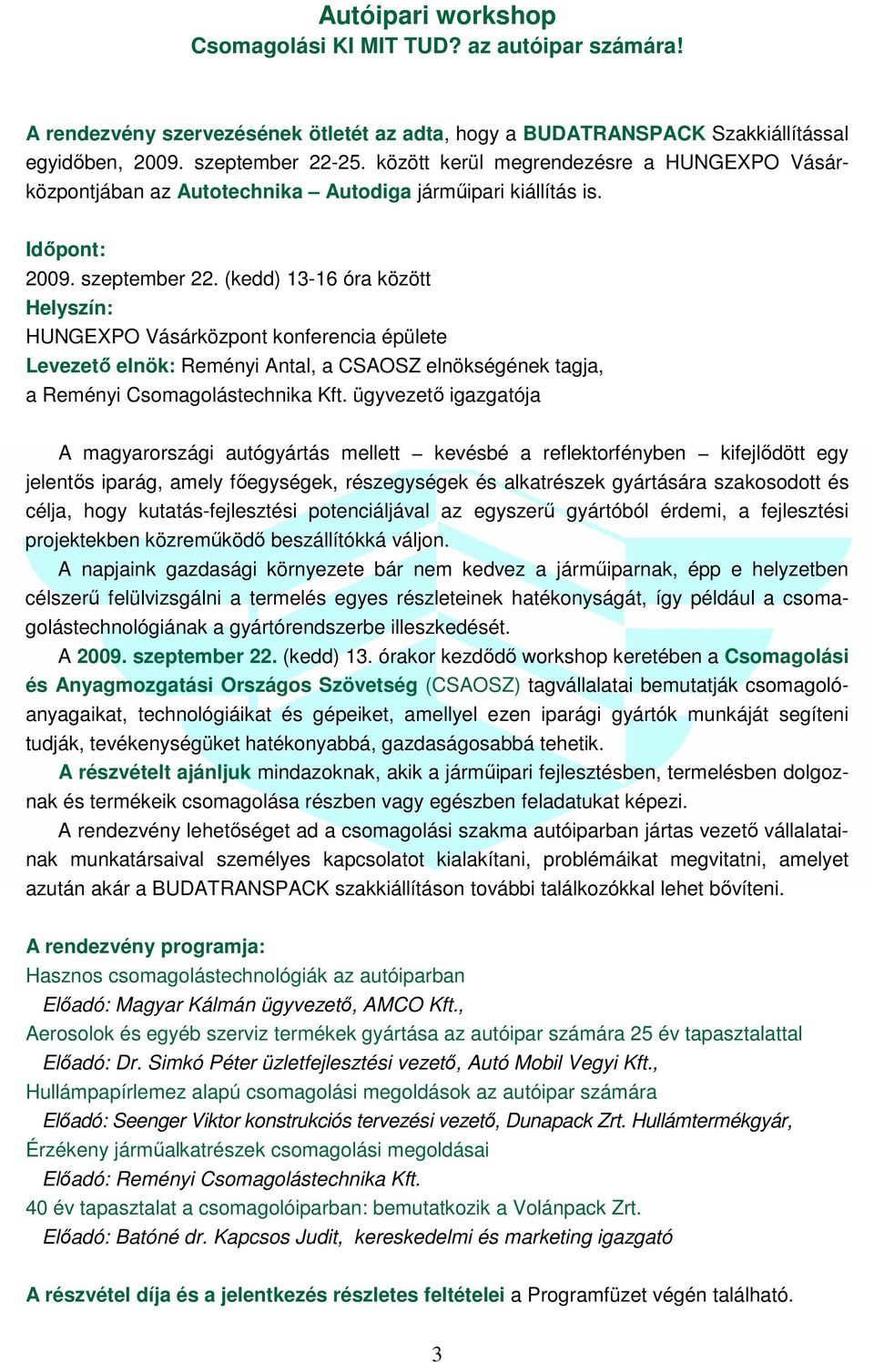 (kedd) 13-16 óra között Helyszín: HUNGEXPO Vásárközpont konferencia épülete Levezetı elnök: Reményi Antal, a CSAOSZ elnökségének tagja, a Reményi Csomagolástechnika Kft.