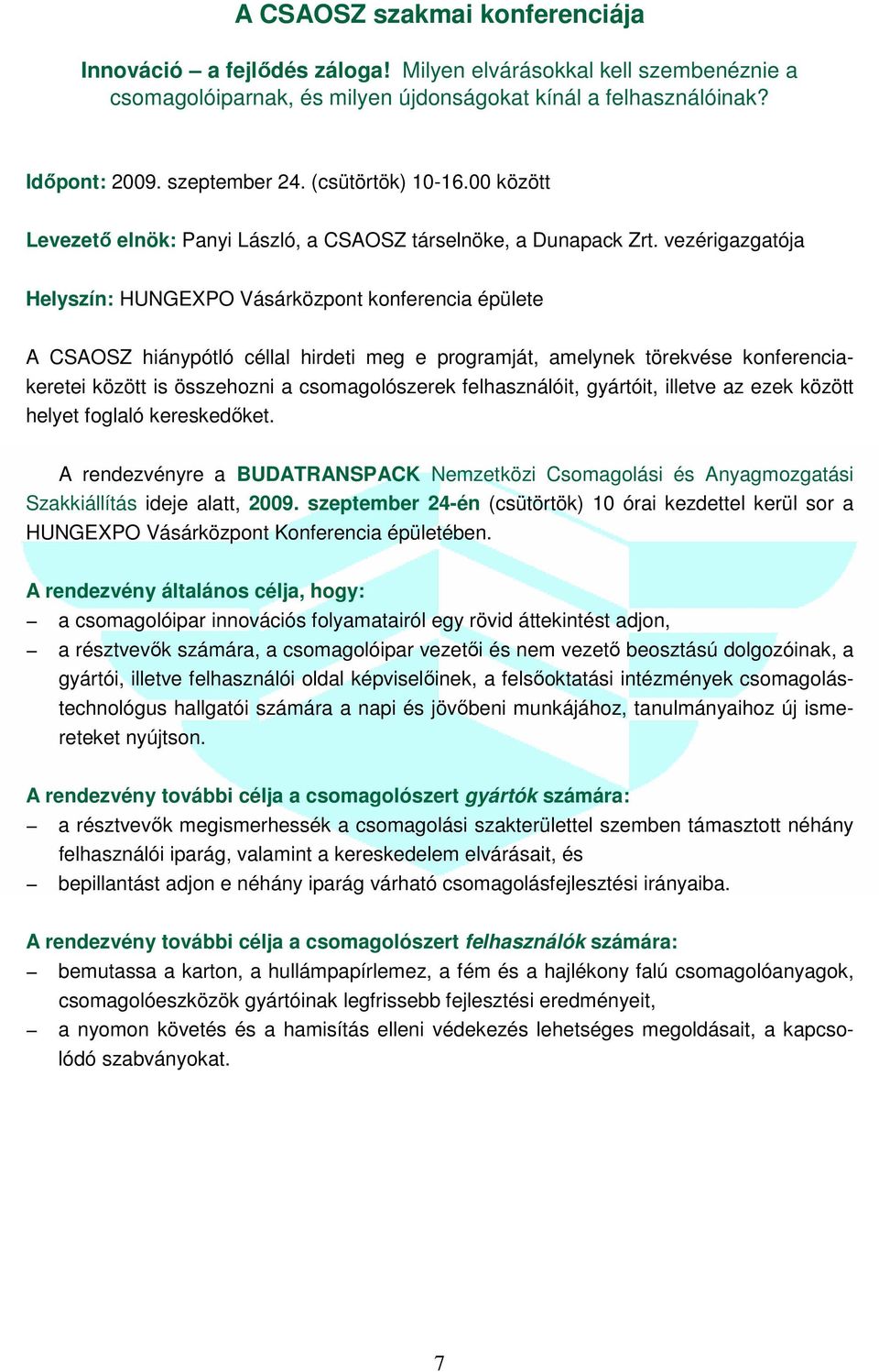 vezérigazgatója Helyszín: HUNGEXPO Vásárközpont konferencia épülete A CSAOSZ hiánypótló céllal hirdeti meg e programját, amelynek törekvése konferenciakeretei között is összehozni a csomagolószerek