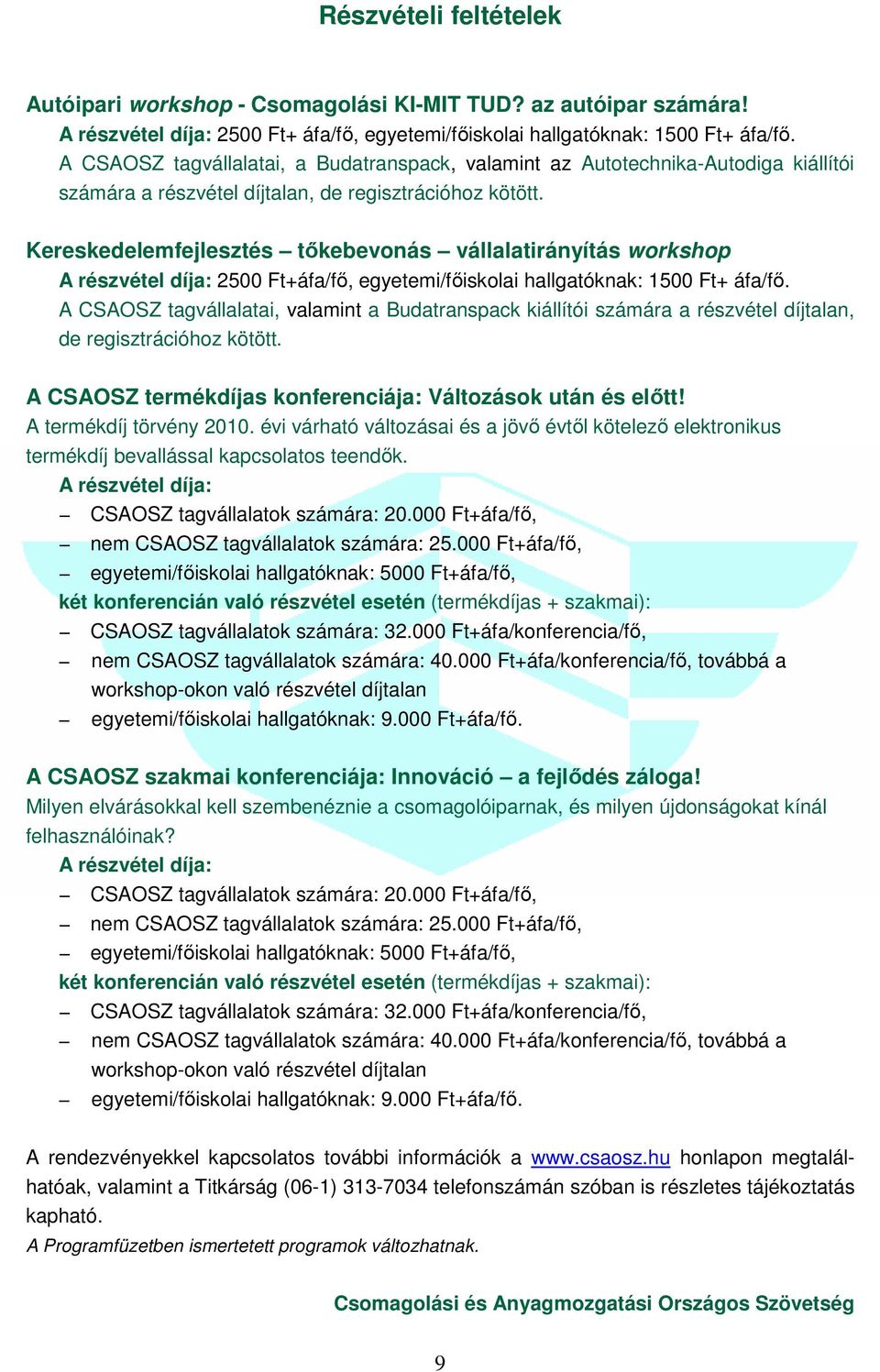 Kereskedelemfejlesztés tıkebevonás vállalatirányítás workshop A részvétel díja: 2500 Ft+áfa/fı, egyetemi/fıiskolai hallgatóknak: 1500 Ft+ áfa/fı.