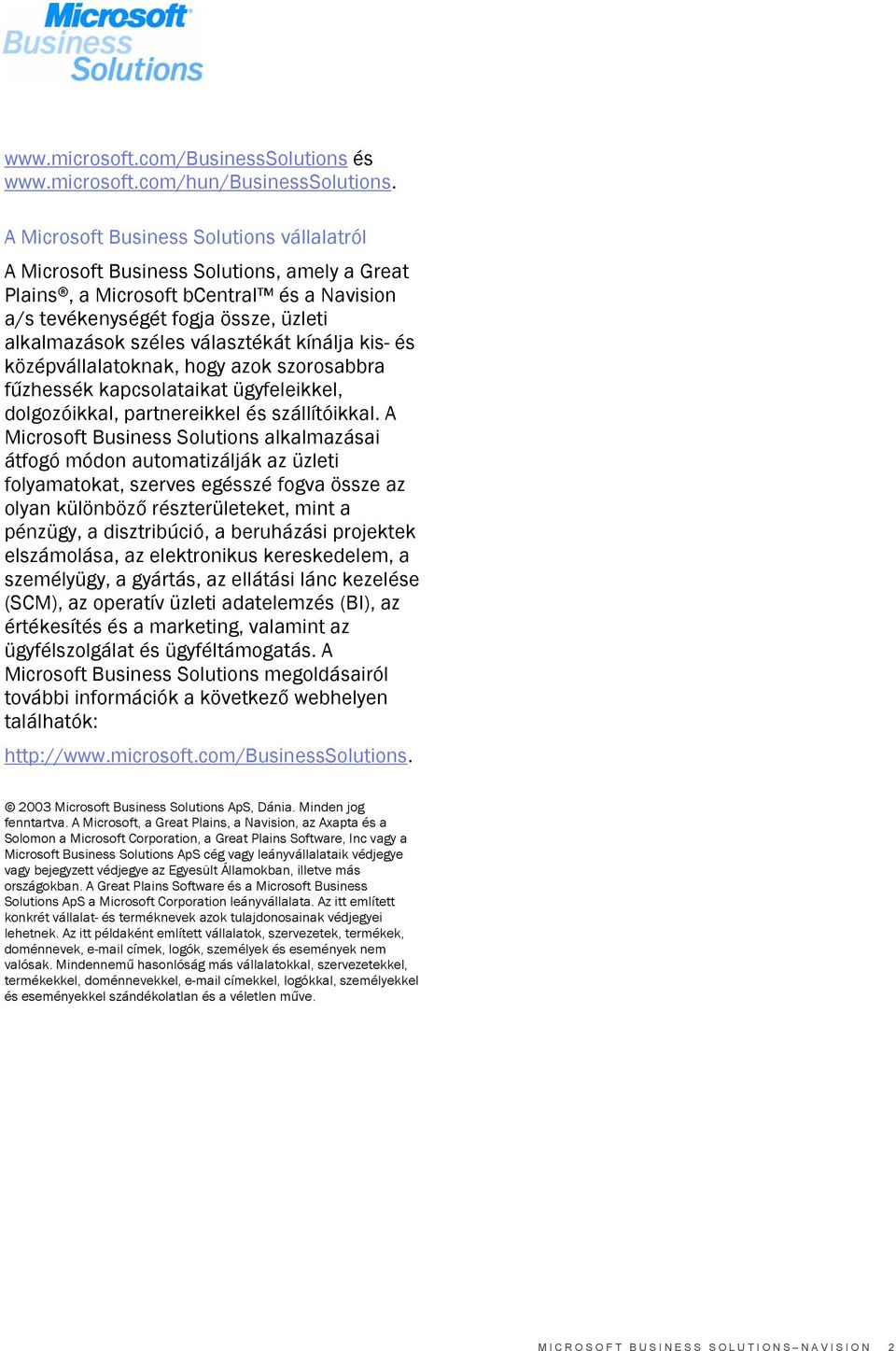 választékát kínálja kis- és középvállalatoknak, hogy azok szorosabbra fűzhessék kapcsolataikat ügyfeleikkel, dolgozóikkal, partnereikkel és szállítóikkal.