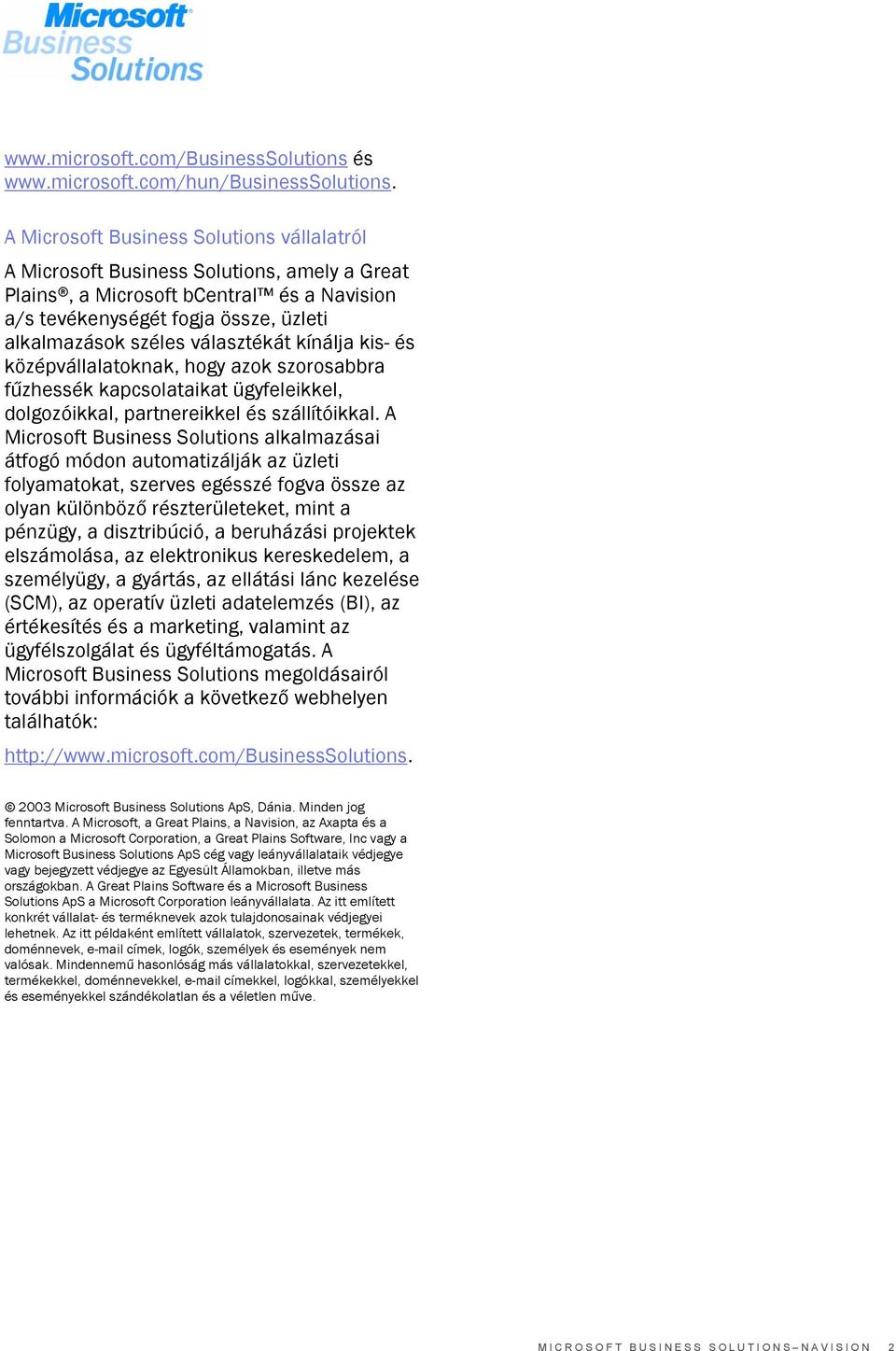 választékát kínálja kis- és középvállalatoknak, hogy azok szorosabbra fűzhessék kapcsolataikat ügyfeleikkel, dolgozóikkal, partnereikkel és szállítóikkal.