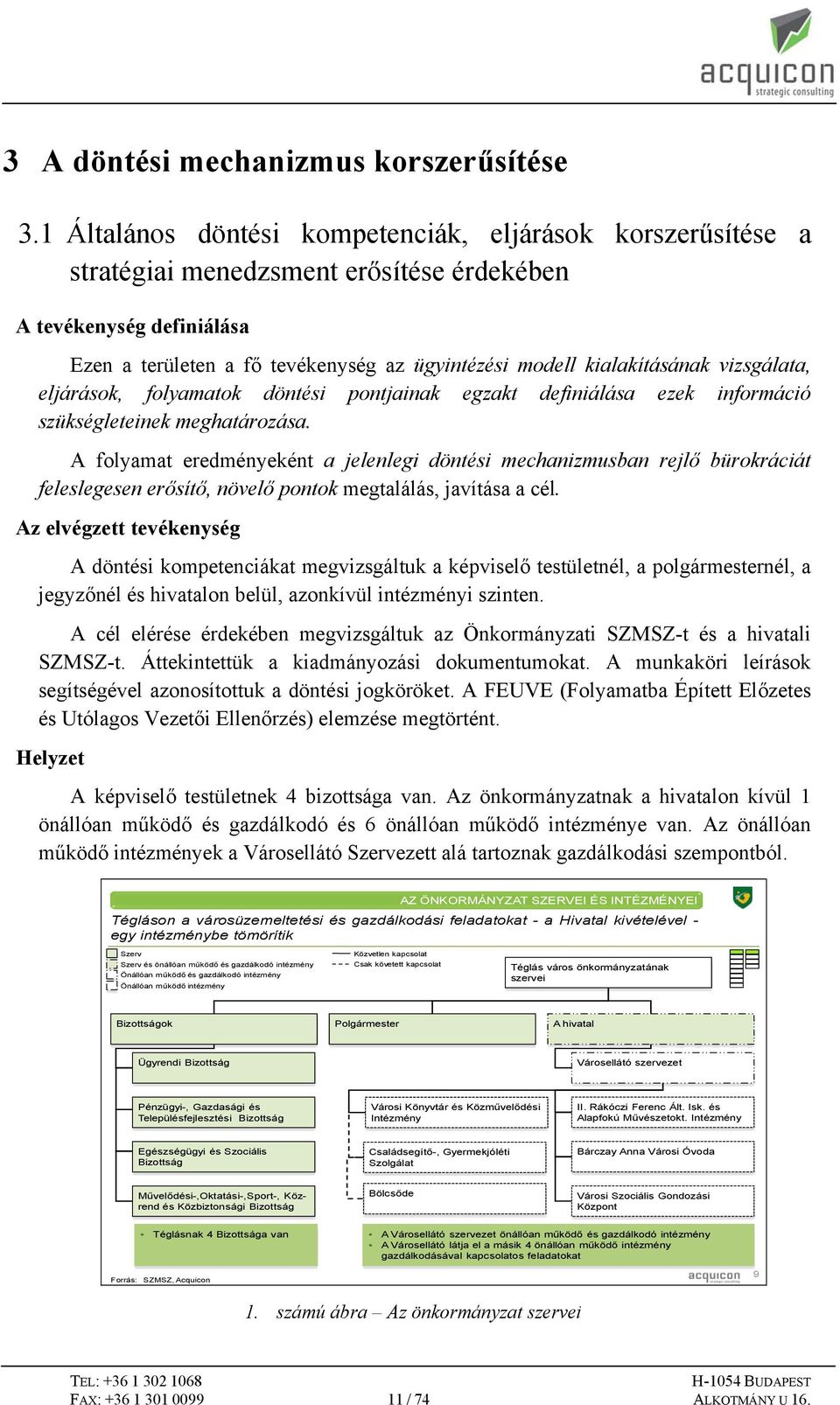 kialakításának vizsgálata, eljárások, folyamatok döntési pontjainak egzakt definiálása ezek információ szükségleteinek meghatározása.