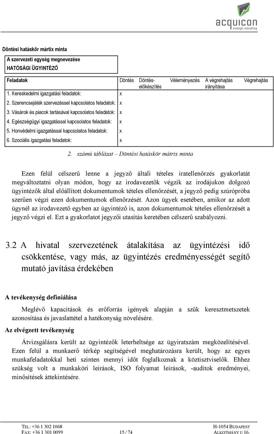 Vásárok és piacok tartásával kapcsolatos feladatok: x 4. Egészségügyi igazgatással kapcsolatos feladatok: x 5. Honvédelmi igazgatással kapcsolatos feladatok: x 6. Szociális igazgatási feladatok: x 2.