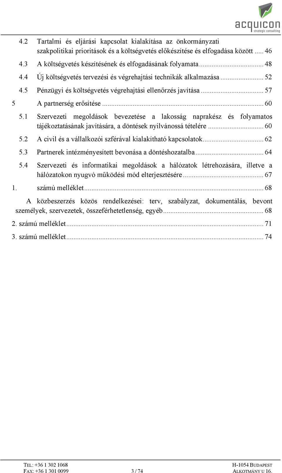 .. 57 5 A partnerség erősítése... 60 5.1 Szervezeti megoldások bevezetése a lakosság naprakész és folyamatos tájékoztatásának javítására, a döntések nyilvánossá tételére... 60 5.2 A civil és a vállalkozói szférával kialakítható kapcsolatok.