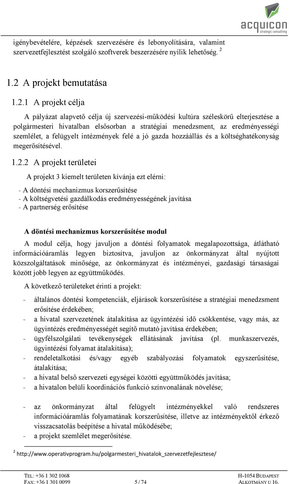 eredményességi szemlélet, a felügyelt intézmények felé a jó gazda hozzáállás és a költséghatékonyság megerősítésével. 1.2.