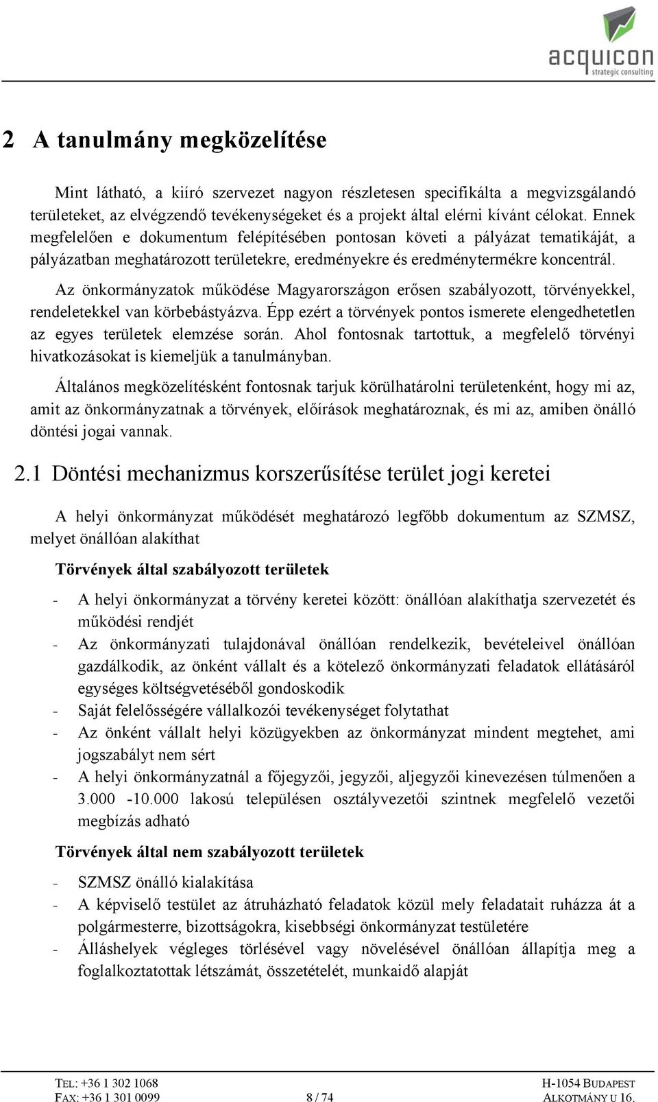 Az önkormányzatok működése Magyarországon erősen szabályozott, törvényekkel, rendeletekkel van körbebástyázva. Épp ezért a törvények pontos ismerete elengedhetetlen az egyes területek elemzése során.