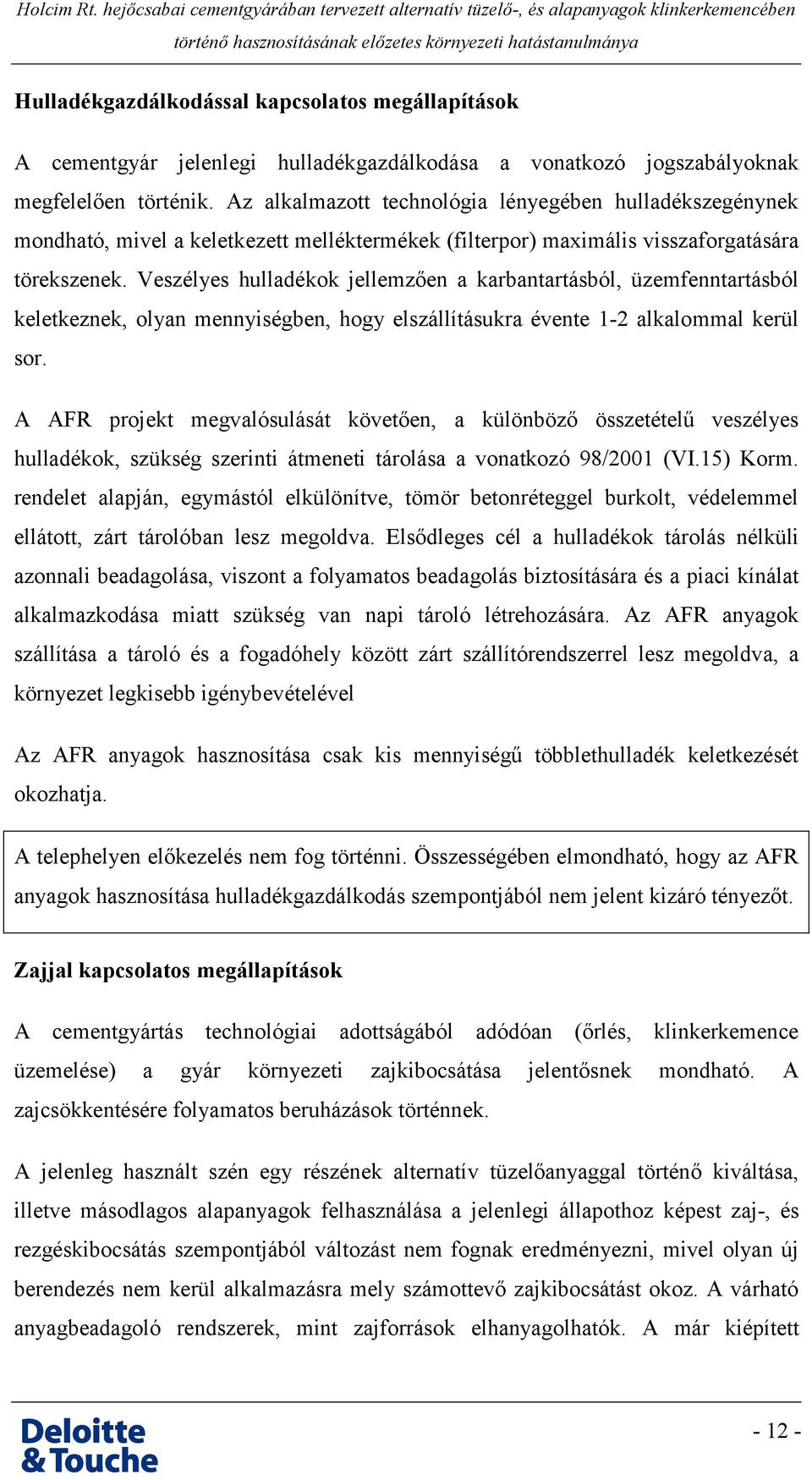 Veszélyes hulladékok jellemzően a karbantartásból, üzemfenntartásból keletkeznek, olyan mennyiségben, hogy elszállításukra évente 1-2 alkalommal kerül sor.