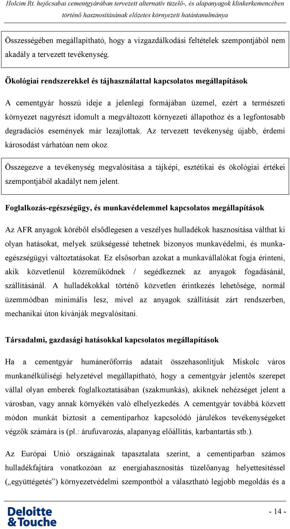 állapothoz és a legfontosabb degradációs események már lezajlottak. Az tervezett tevékenység újabb, érdemi károsodást várhatóan nem okoz.