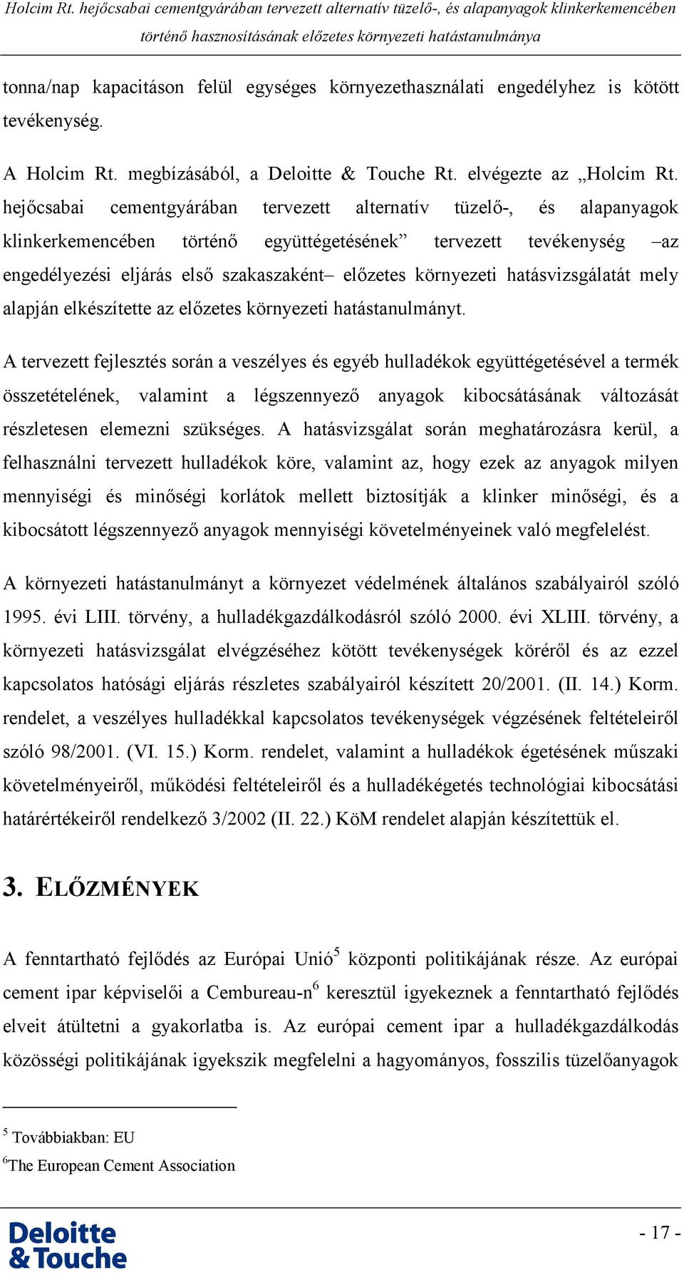 hatásvizsgálatát mely alapján elkészítette az előzetes környezeti hatástanulmányt.