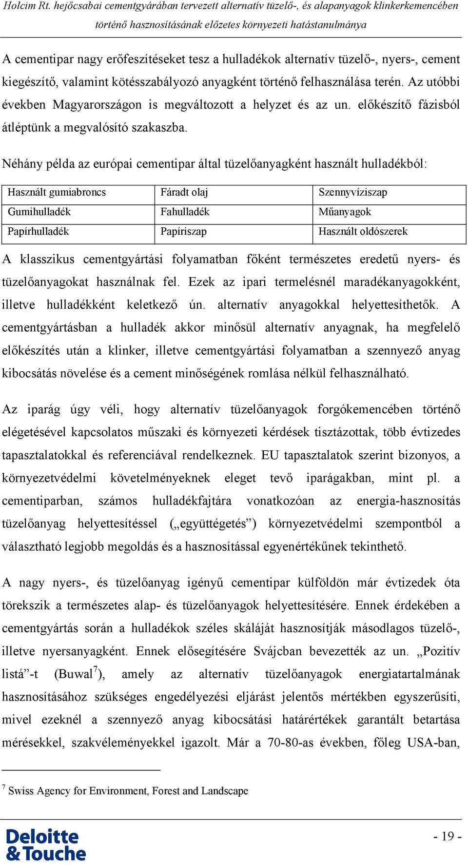 Néhány példa az európai cementipar által tüzelőanyagként használt hulladékból: Használt gumiabroncs Fáradt olaj Szennyvíziszap Gumihulladék Fahulladék Műanyagok Papírhulladék Papíriszap Használt