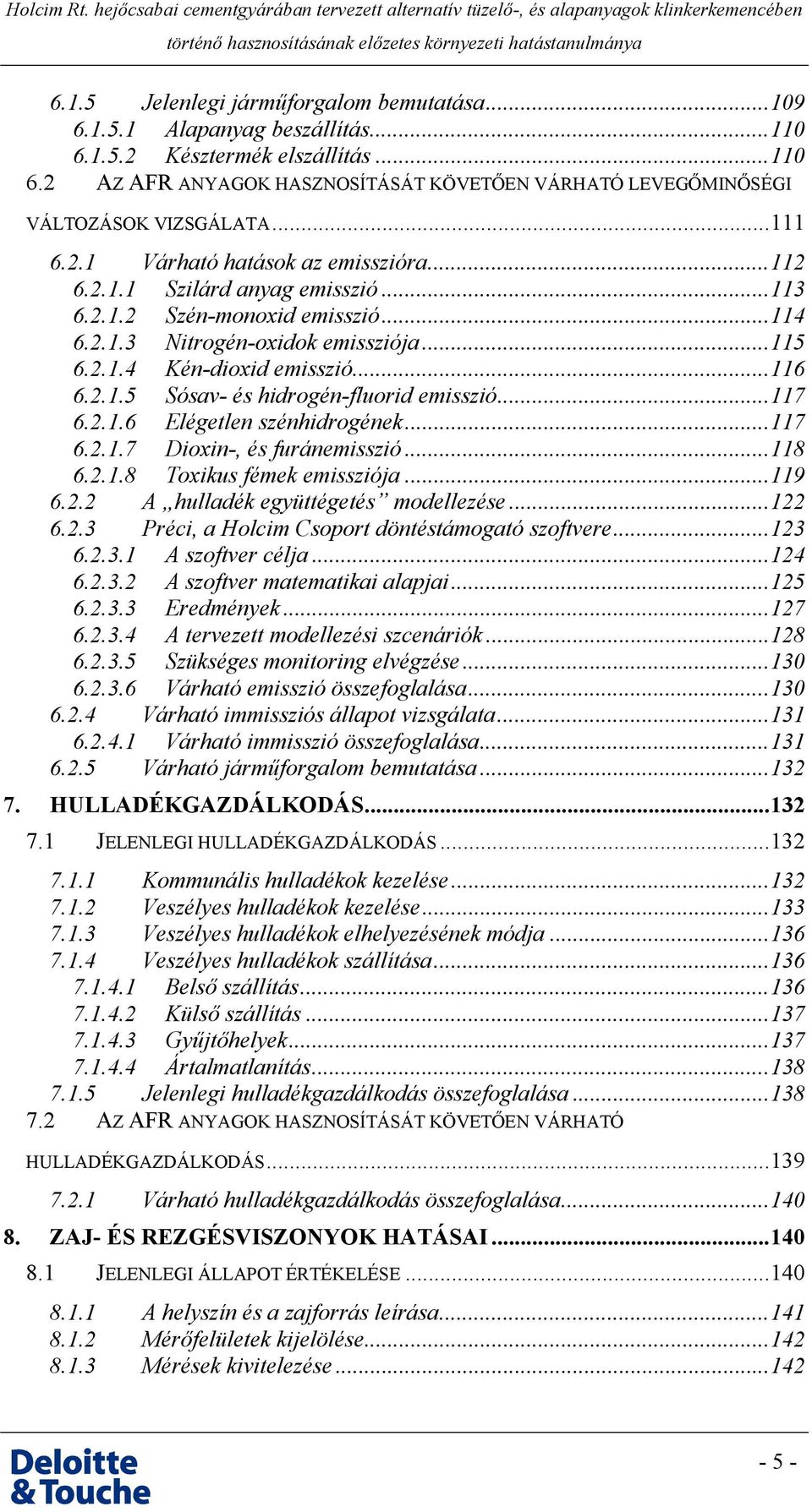 ..117 6.2.1.6 Elégetlen szénhidrogének...117 6.2.1.7 Dioxin-, és furánemisszió...118 6.2.1.8 Toxikus fémek emissziója...119 6.2.2 A hulladék együttégetés modellezése...122 6.2.3 Préci, a Holcim Csoport döntéstámogató szoftvere.