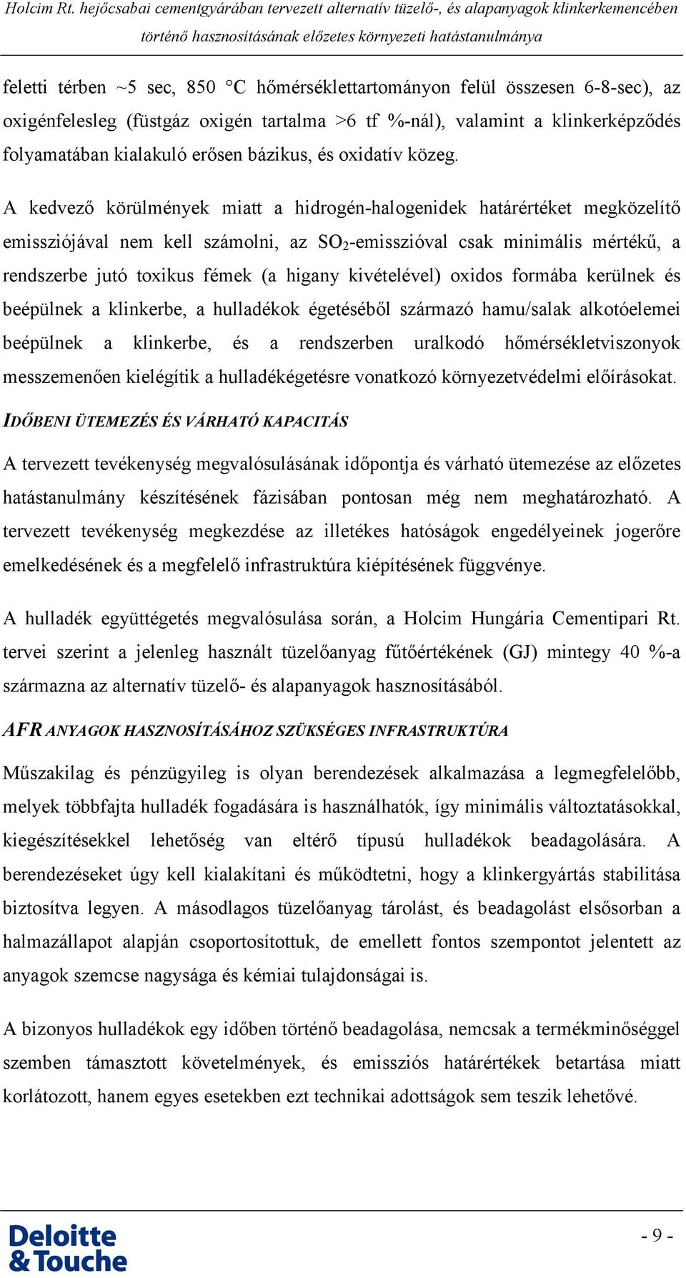 A kedvező körülmények miatt a hidrogén-halogenidek határértéket megközelítő emissziójával nem kell számolni, az SO 2 -emisszióval csak minimális mértékű, a rendszerbe jutó toxikus fémek (a higany