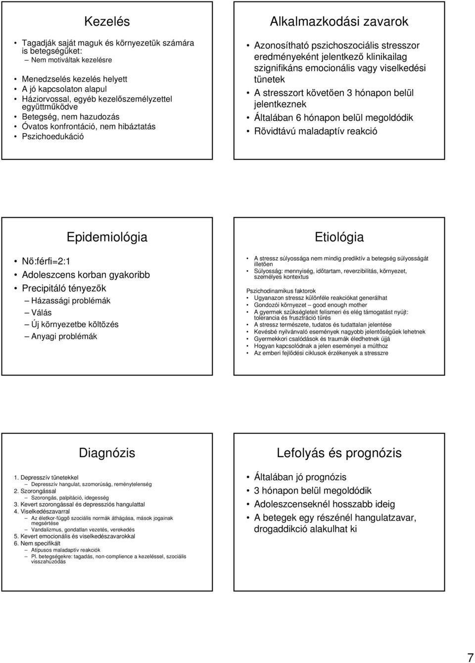 emocionális vagy viselkedési tünetek A stresszort követően 3 hónapon belül jelentkeznek Általában 6 hónapon belül megoldódik Rövidtávú maladaptív reakció Epidemiológia Nő:férfi=2:1 Adoleszcens korban