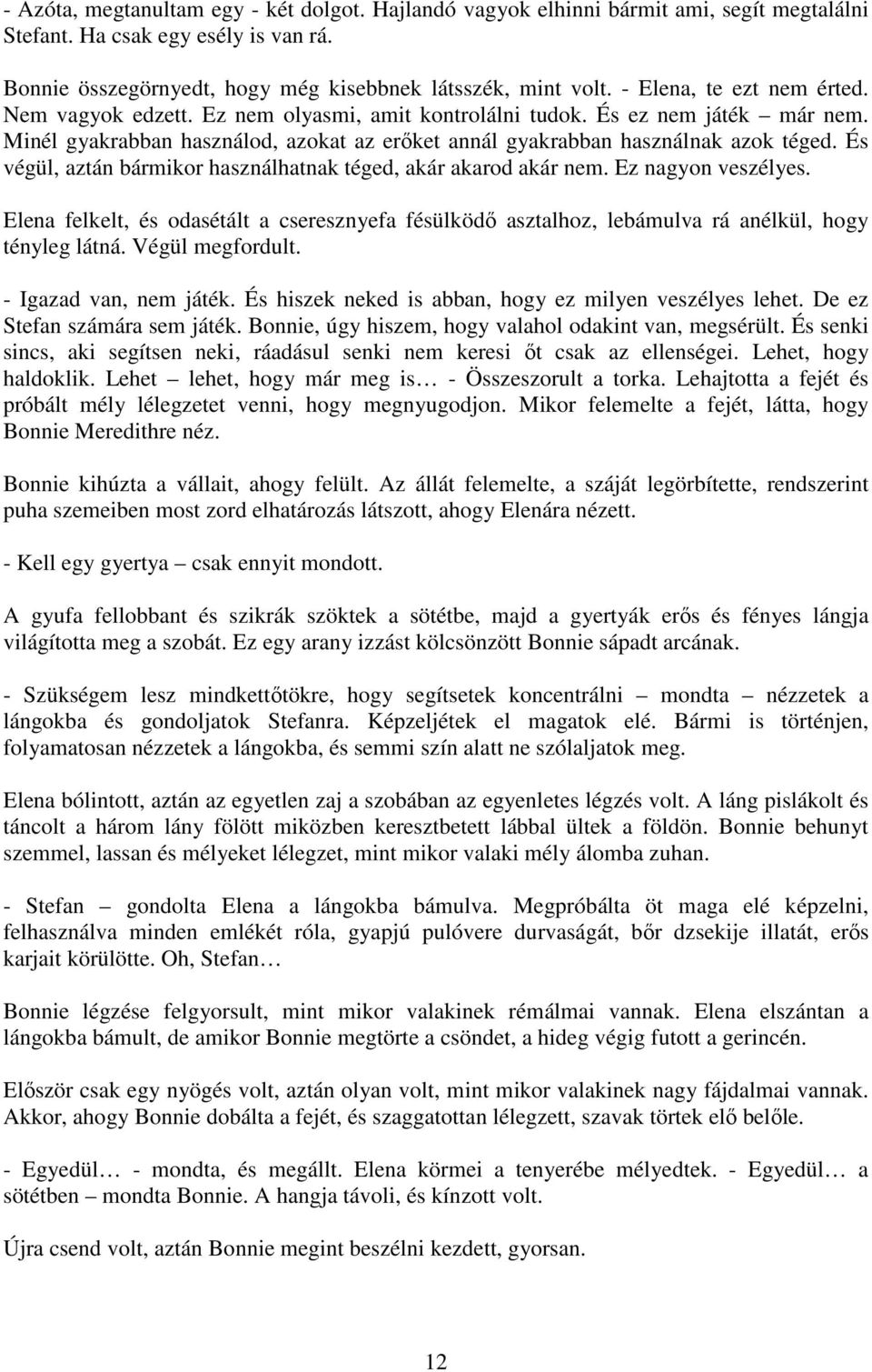 És végül, aztán bármikor használhatnak téged, akár akarod akár nem. Ez nagyon veszélyes. Elena felkelt, és odasétált a cseresznyefa fésülködő asztalhoz, lebámulva rá anélkül, hogy tényleg látná.