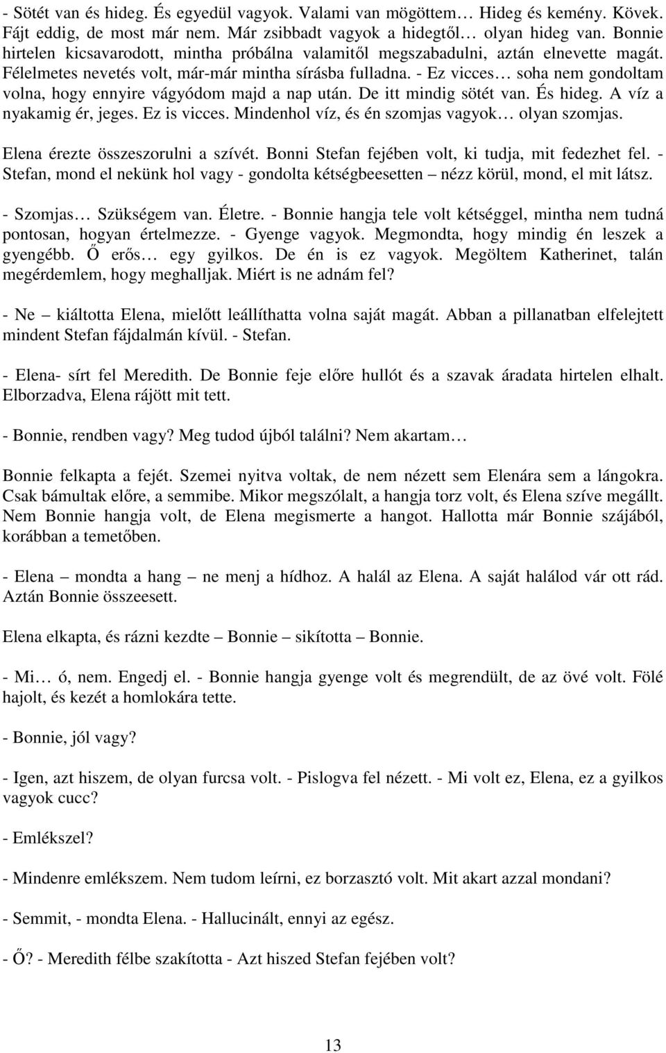 - Ez vicces soha nem gondoltam volna, hogy ennyire vágyódom majd a nap után. De itt mindig sötét van. És hideg. A víz a nyakamig ér, jeges. Ez is vicces.