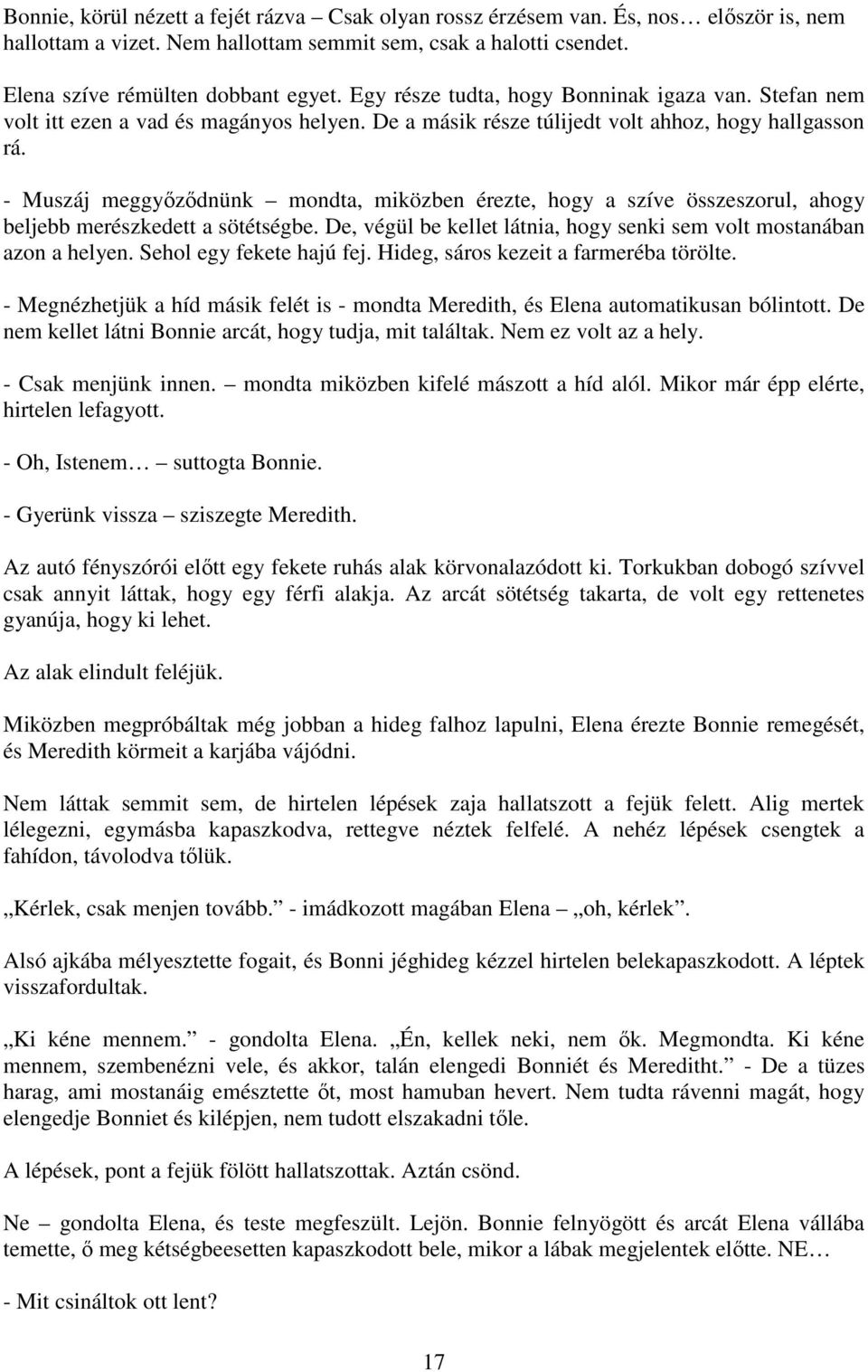 - Muszáj meggyőződnünk mondta, miközben érezte, hogy a szíve összeszorul, ahogy beljebb merészkedett a sötétségbe. De, végül be kellet látnia, hogy senki sem volt mostanában azon a helyen.