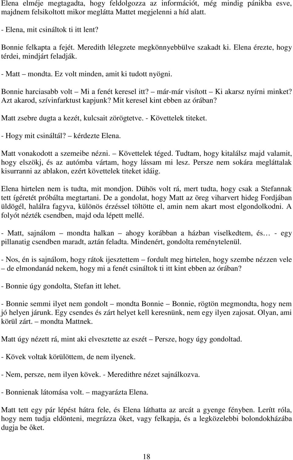 Bonnie harciasabb volt Mi a fenét keresel itt? már-már visított Ki akarsz nyírni minket? Azt akarod, szívinfarktust kapjunk? Mit keresel kint ebben az órában?