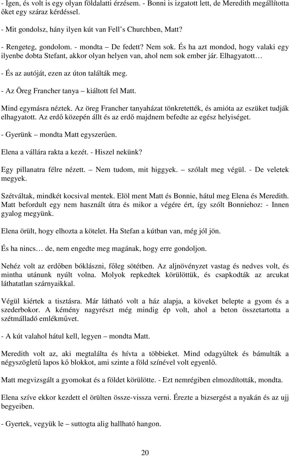 Elhagyatott - És az autóját, ezen az úton találták meg. - Az Öreg Francher tanya kiáltott fel Matt. Mind egymásra néztek.